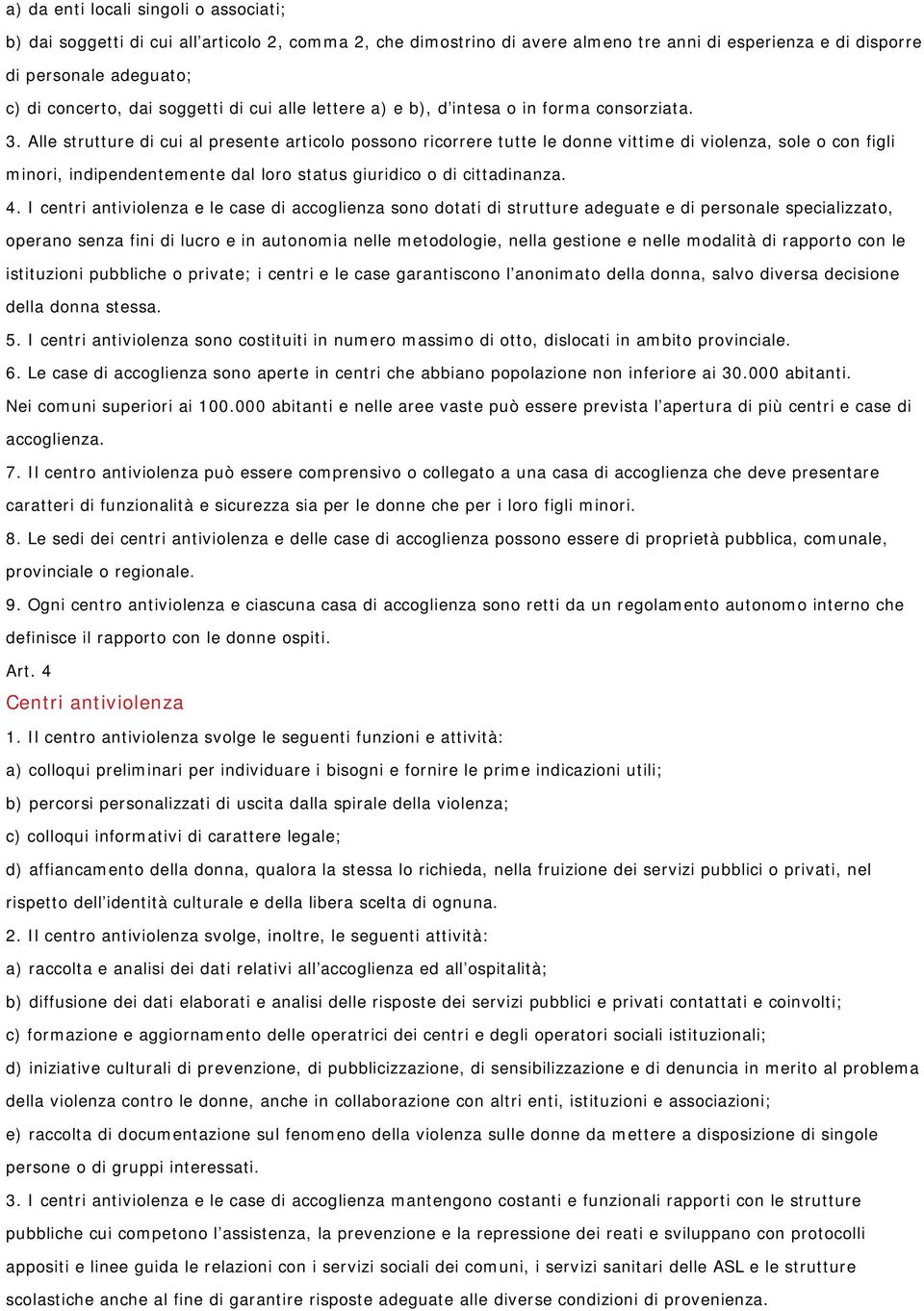 Alle strutture di cui al presente articolo possono ricorrere tutte le donne vittime di violenza, sole o con figli minori, indipendentemente dal loro status giuridico o di cittadinanza. 4.