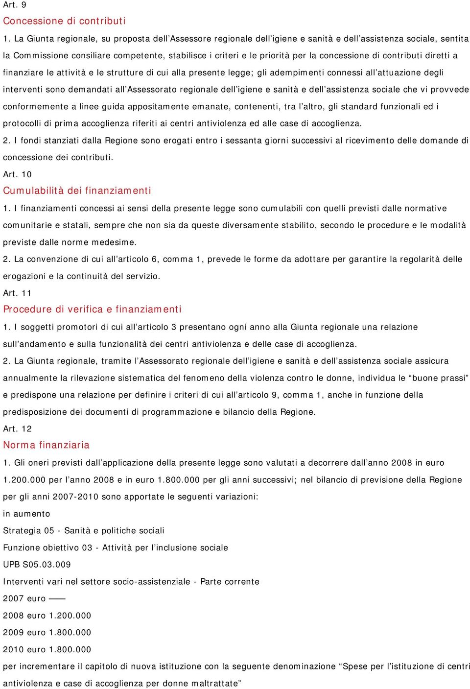 concessione di contributi diretti a finanziare le attività e le strutture di cui alla presente legge; gli adempimenti connessi all attuazione degli interventi sono demandati all Assessorato regionale