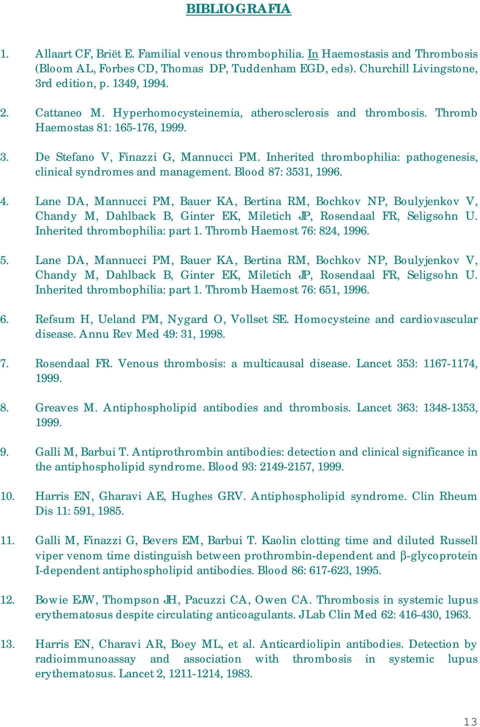 Inherited thrombophilia: pathogenesis, clinical syndromes and management. Blood 87: 3531, 1996. 4.