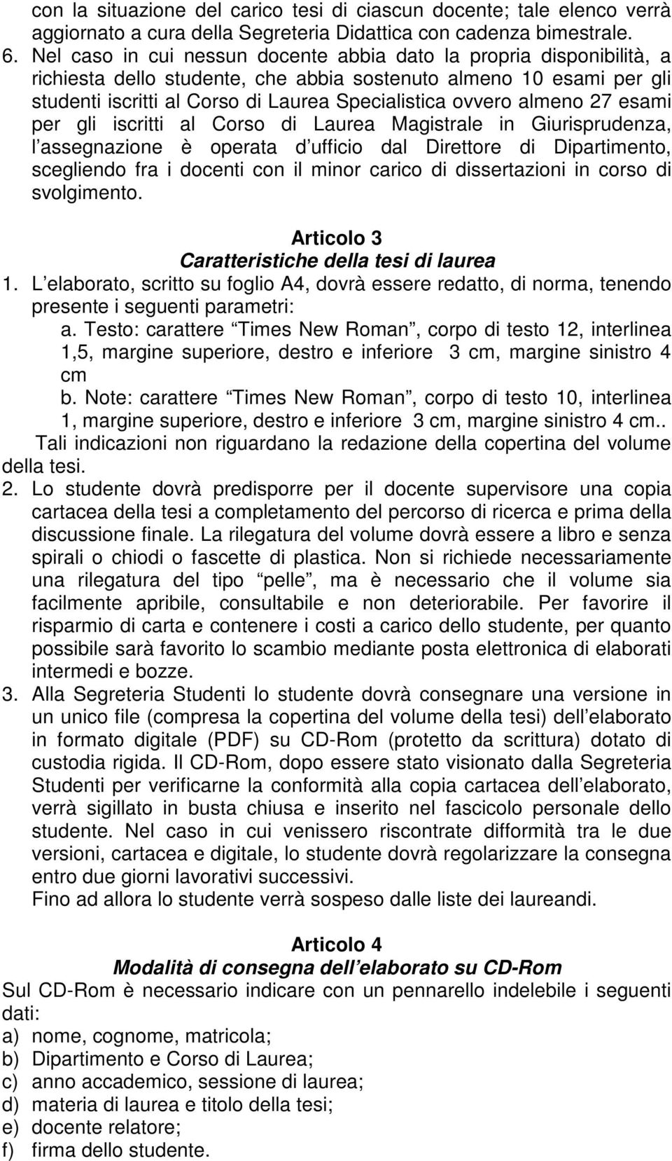 almeno 27 esami per gli iscritti al Corso di Laurea Magistrale in Giurisprudenza, l assegnazione è operata d ufficio dal Direttore di Dipartimento, scegliendo fra i docenti con il minor carico di