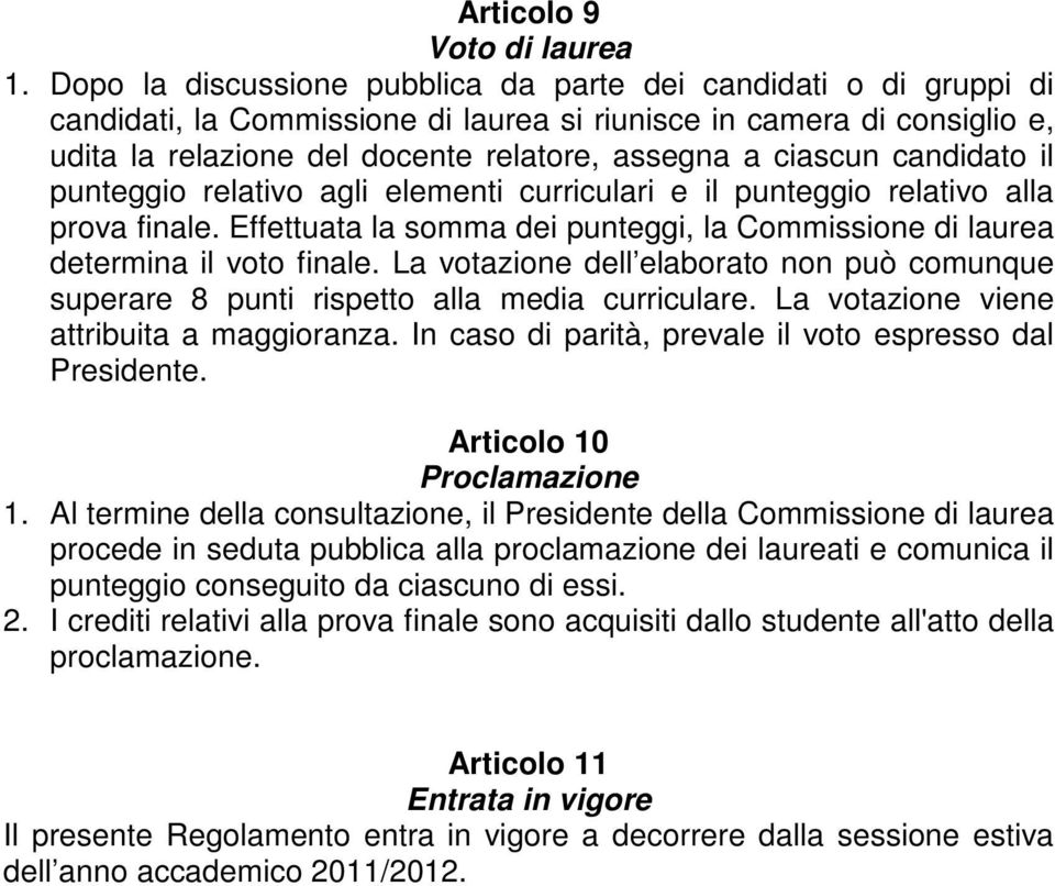 candidato il punteggio relativo agli elementi curriculari e il punteggio relativo alla prova finale. Effettuata la somma dei punteggi, la Commissione di laurea determina il voto finale.