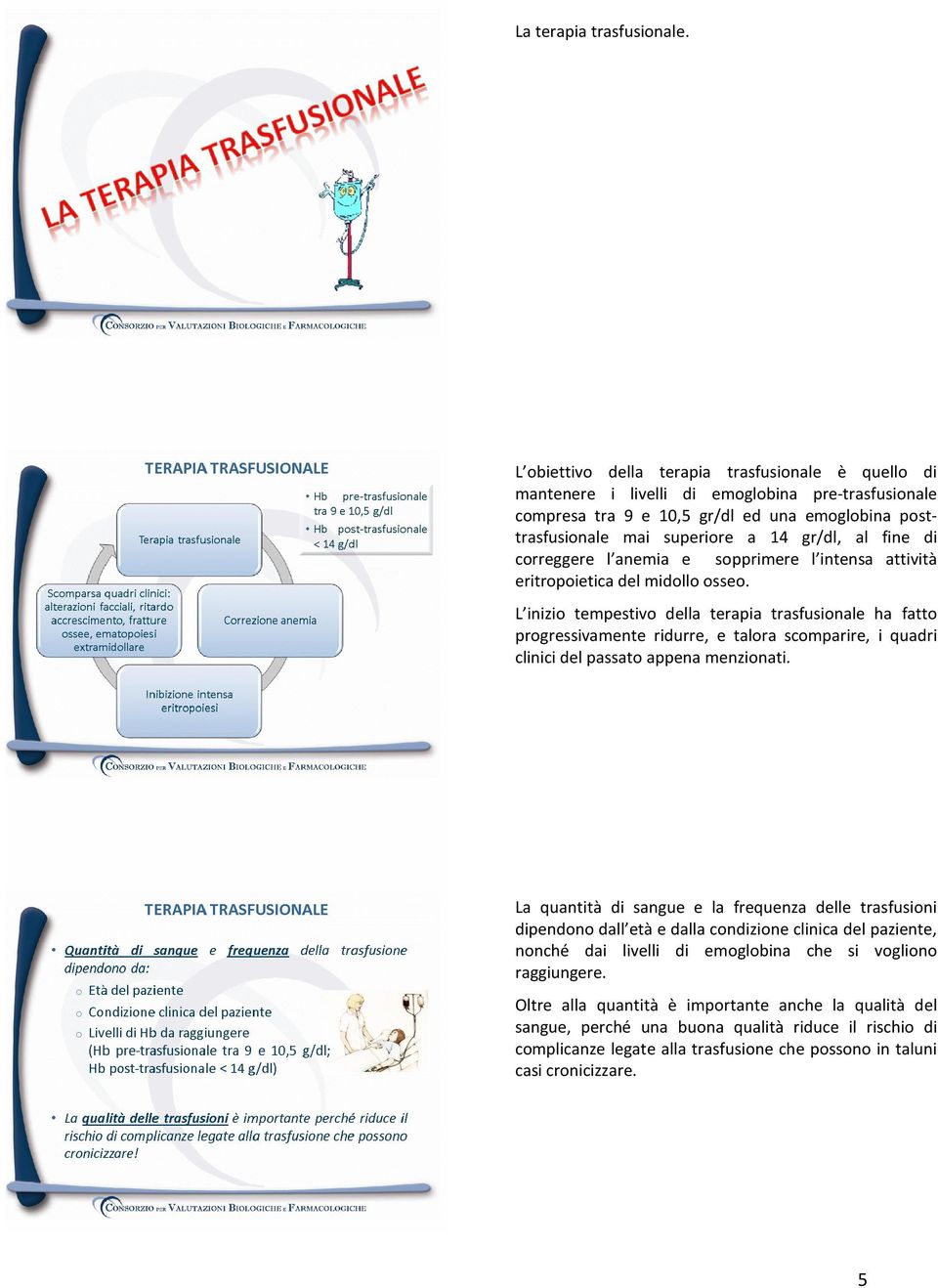 fine di correggere l anemia e sopprimere l intensa attività eritropoietica del midollo osseo.