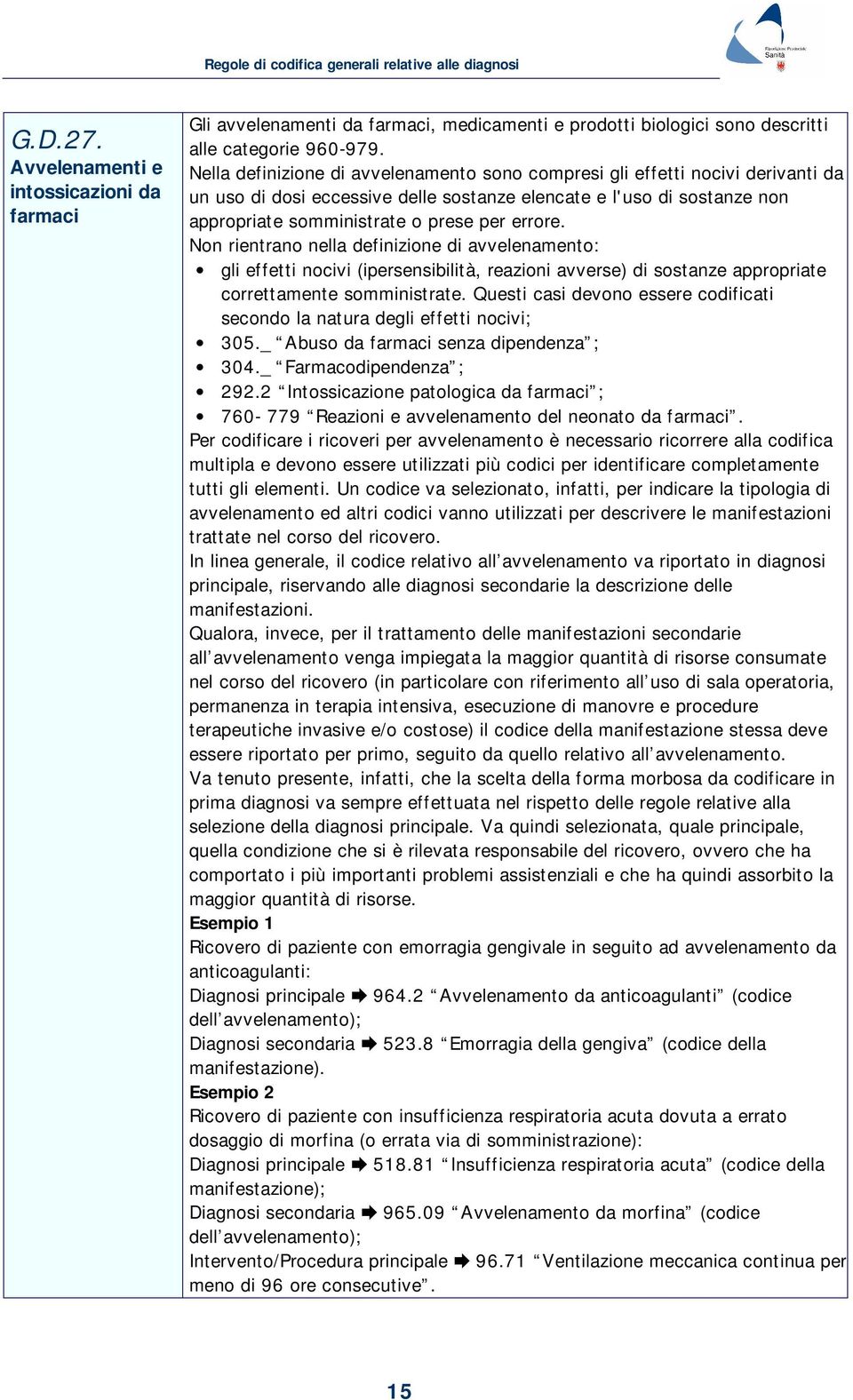 Nella definizione di avvelenamento sono compresi gli effetti nocivi derivanti da un uso di dosi eccessive delle sostanze elencate e l'uso di sostanze non appropriate somministrate o prese per errore.