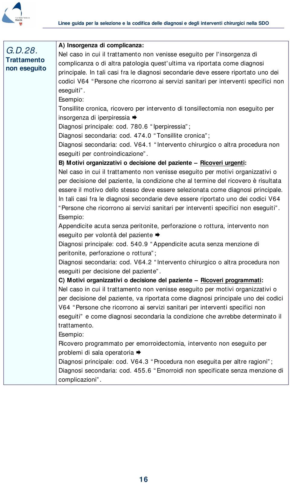 principale. In tali casi fra le diagnosi secondarie deve essere riportato uno dei codici V64 Persone che ricorrono ai servizi sanitari per interventi specifici non eseguiti.