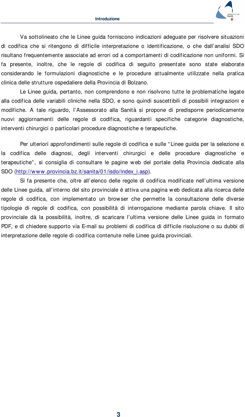 Si fa presente, inoltre, che le regole di codifica di seguito presentate sono state elaborate considerando le formulazioni diagnostiche e le procedure attualmente utilizzate nella pratica clinica