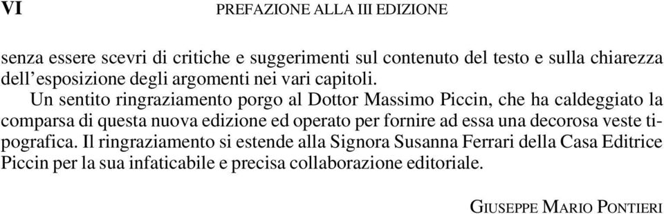 Un sentito ringraziamento porgo al Dottor Massimo Piccin, che ha caldeggiato la comparsa di questa nuova edizione ed operato per