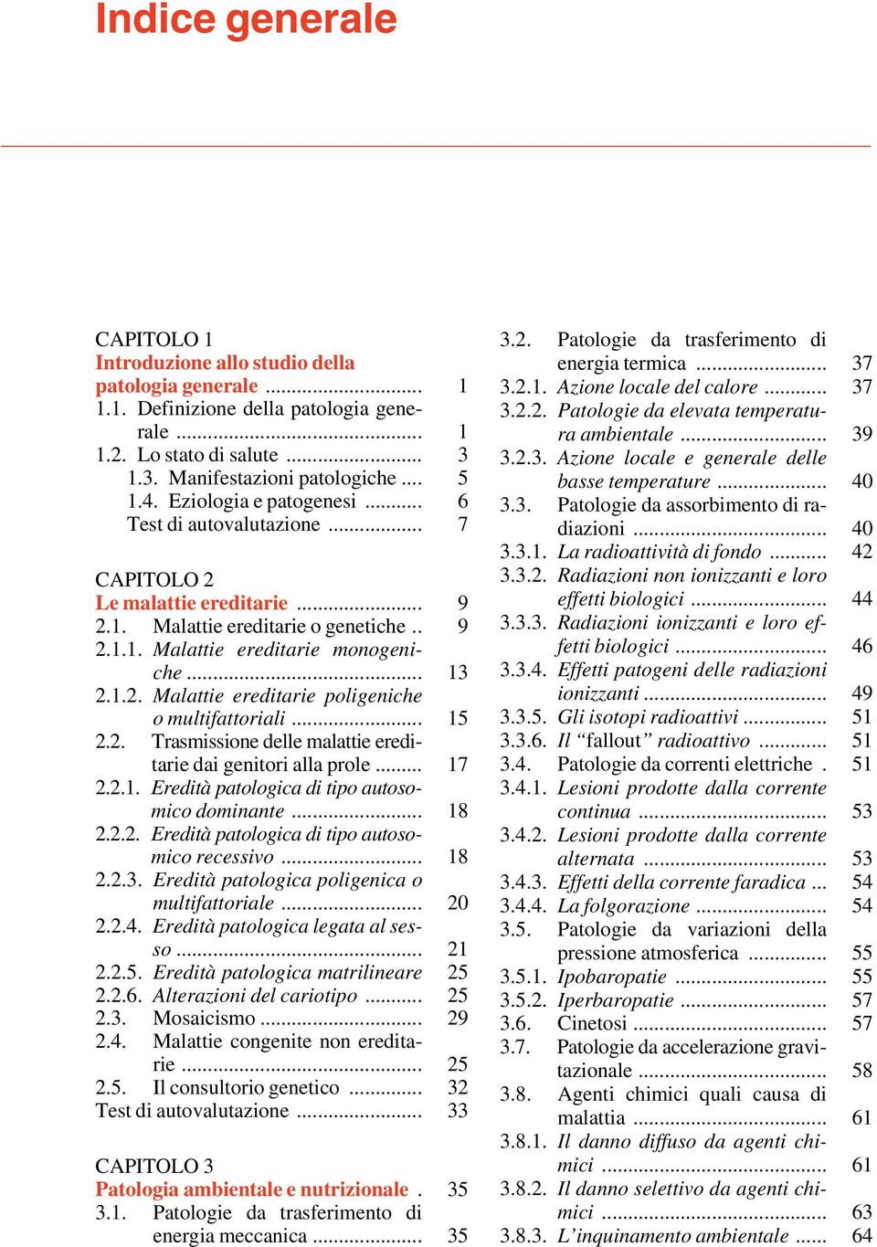 .. 15 2.2. Trasmissione delle malattie ereditarie dai genitori alla prole... 17 2.2.1. Eredità patologica di tipo autosomico dominante... 18 2.2.2. Eredità patologica di tipo autosomico recessivo.