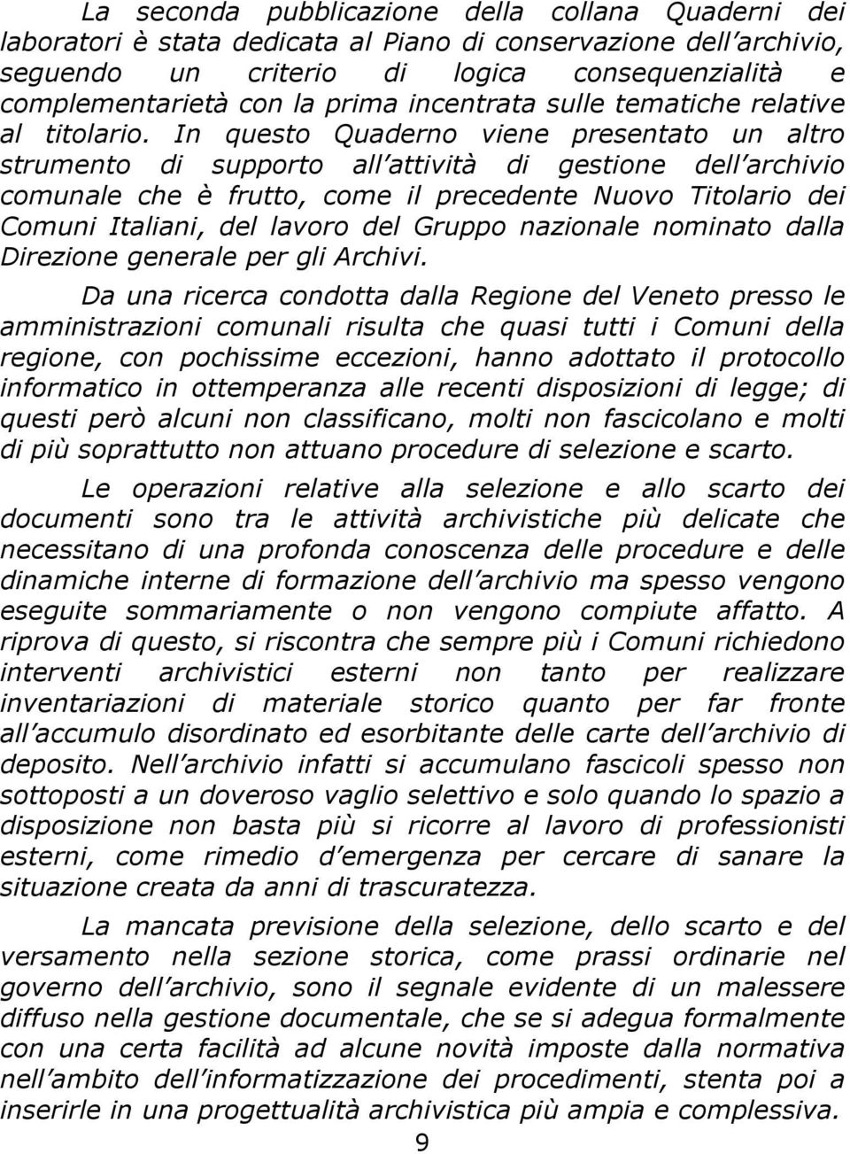 In questo Quaderno viene presentato un altro strumento di supporto all attività di gestione dell archivio comunale che è frutto, come il precedente Nuovo Titolario dei Comuni Italiani, del lavoro del