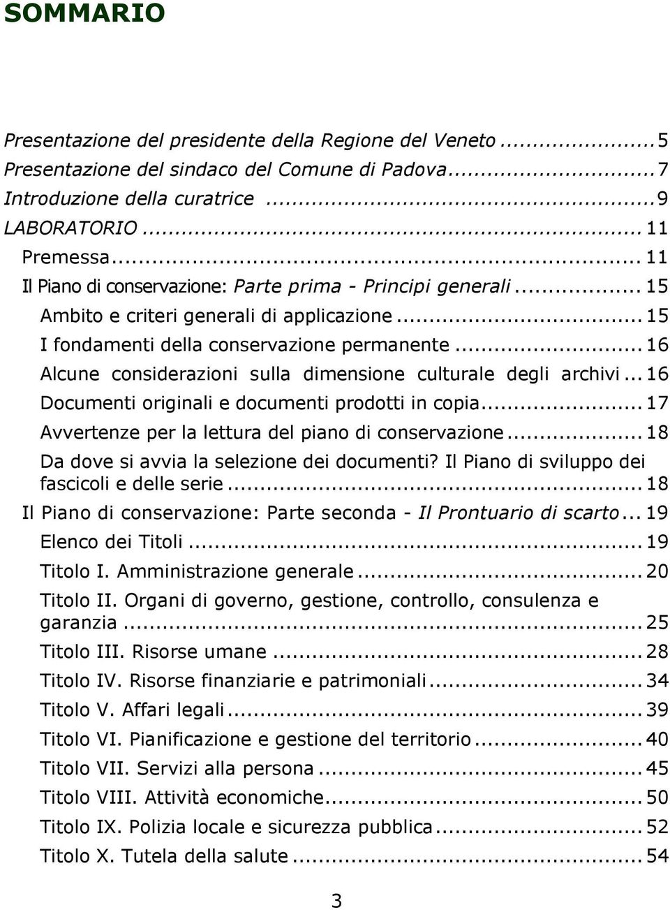 ..16 Alcune considerazioni sulla dimensione culturale degli archivi...16 Documenti originali e documenti prodotti in copia...17 Avvertenze per la lettura del piano di conservazione.