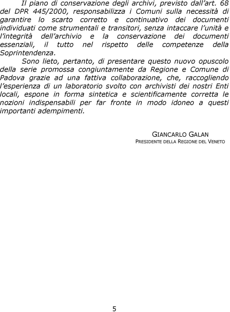 integrità dell archivio e la conservazione dei documenti essenziali, il tutto nel rispetto delle competenze della Soprintendenza.