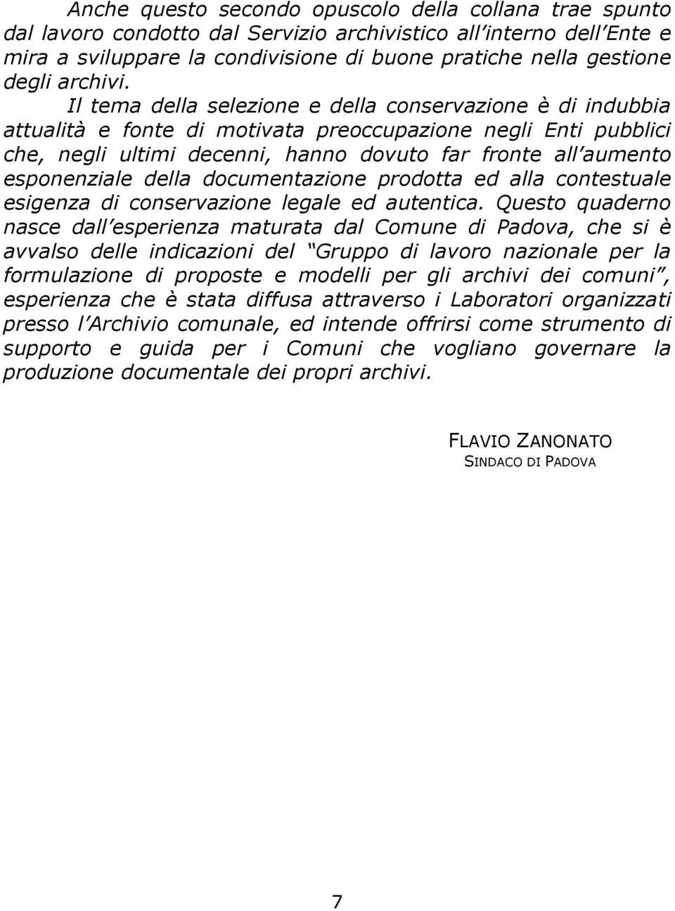 Il tema della selezione e della conservazione è di indubbia attualità e fonte di motivata preoccupazione negli Enti pubblici che, negli ultimi decenni, hanno dovuto far fronte all aumento