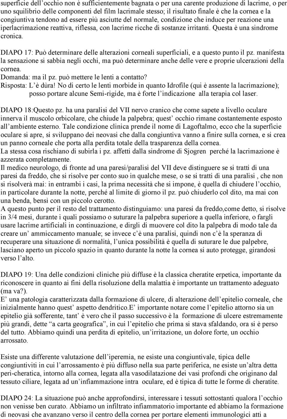 Questa è una sindrome cronica. DIAPO 17: Può determinare delle alterazioni corneali superficiali, e a questo punto il pz.