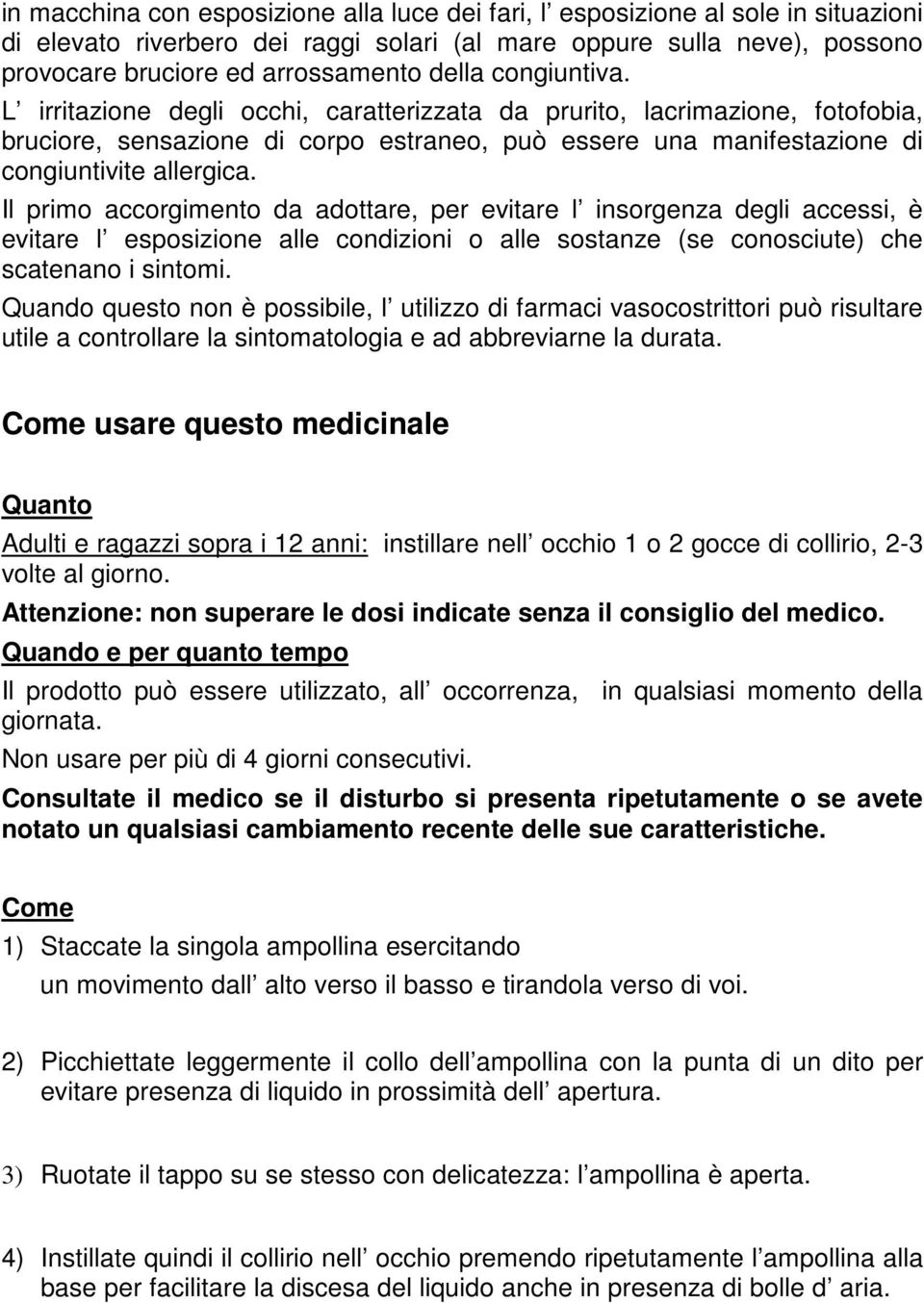 Il primo accorgimento da adottare, per evitare l insorgenza degli accessi, è evitare l esposizione alle condizioni o alle sostanze (se conosciute) che scatenano i sintomi.