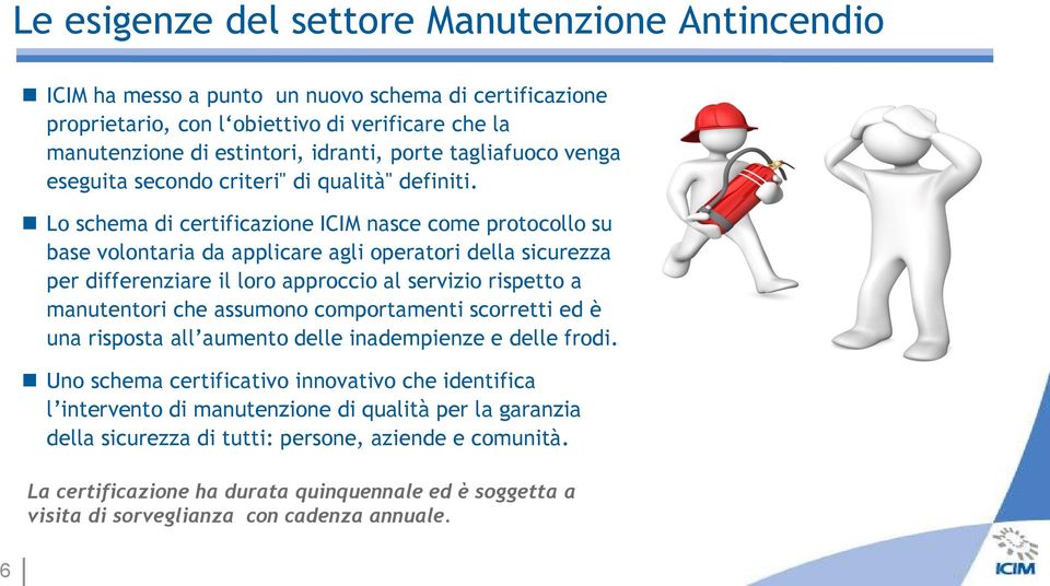 Lo schema di certificazione ICIM nasce come protocollo su base volontaria da applicare agli operatori della sicurezza per differenziare il loro approccio al servizio rispetto a manutentori che