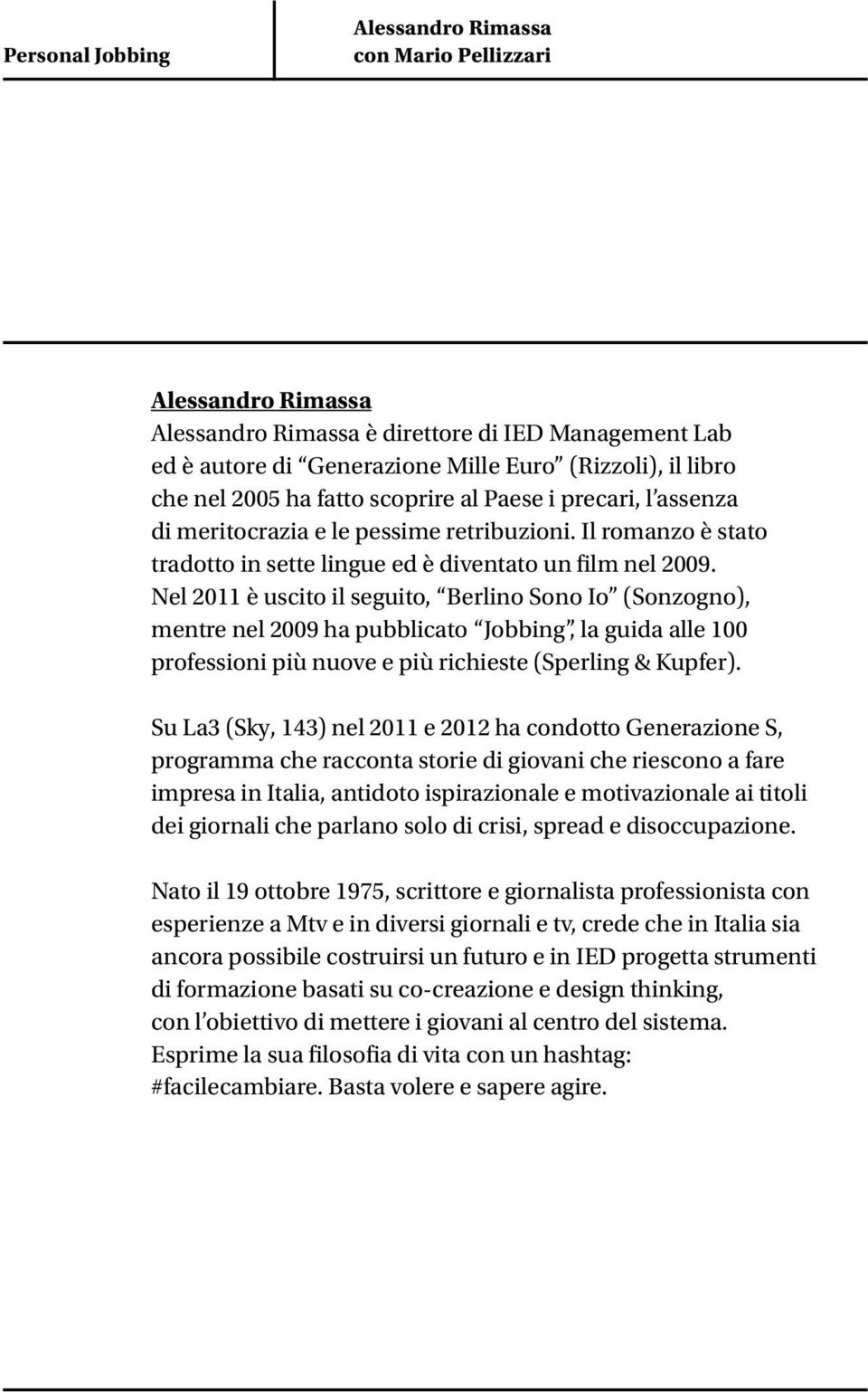 Nel 2011 è uscito il seguito, Berlino Sono Io (Sonzogno), mentre nel 2009 ha pubblicato Jobbing, la guida alle 100 professioni più nuove e più richieste (Sperling & Kupfer).