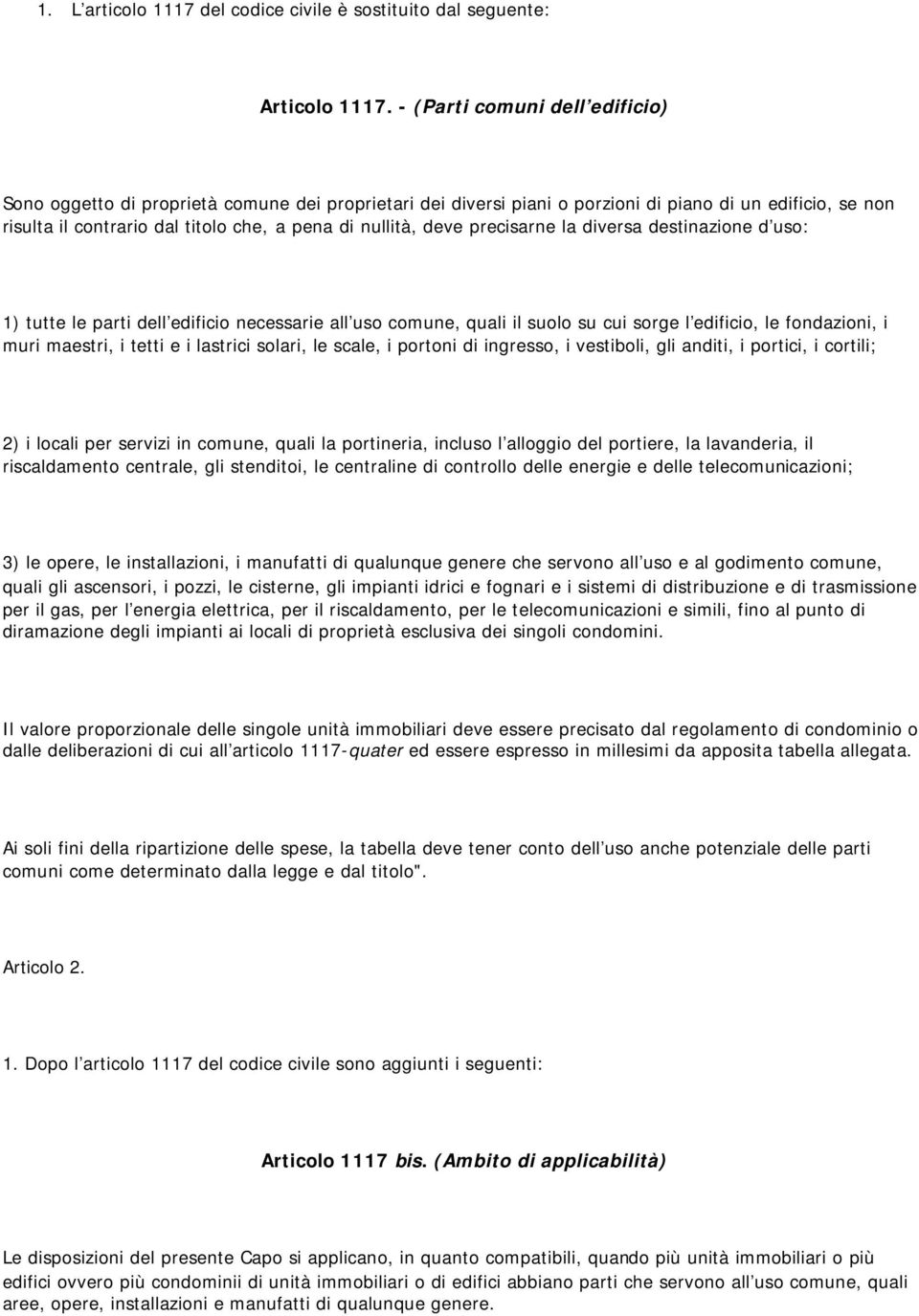 deve precisarne la diversa destinazione d uso: 1) tutte le parti dell edificio necessarie all uso comune, quali il suolo su cui sorge l edificio, le fondazioni, i muri maestri, i tetti e i lastrici