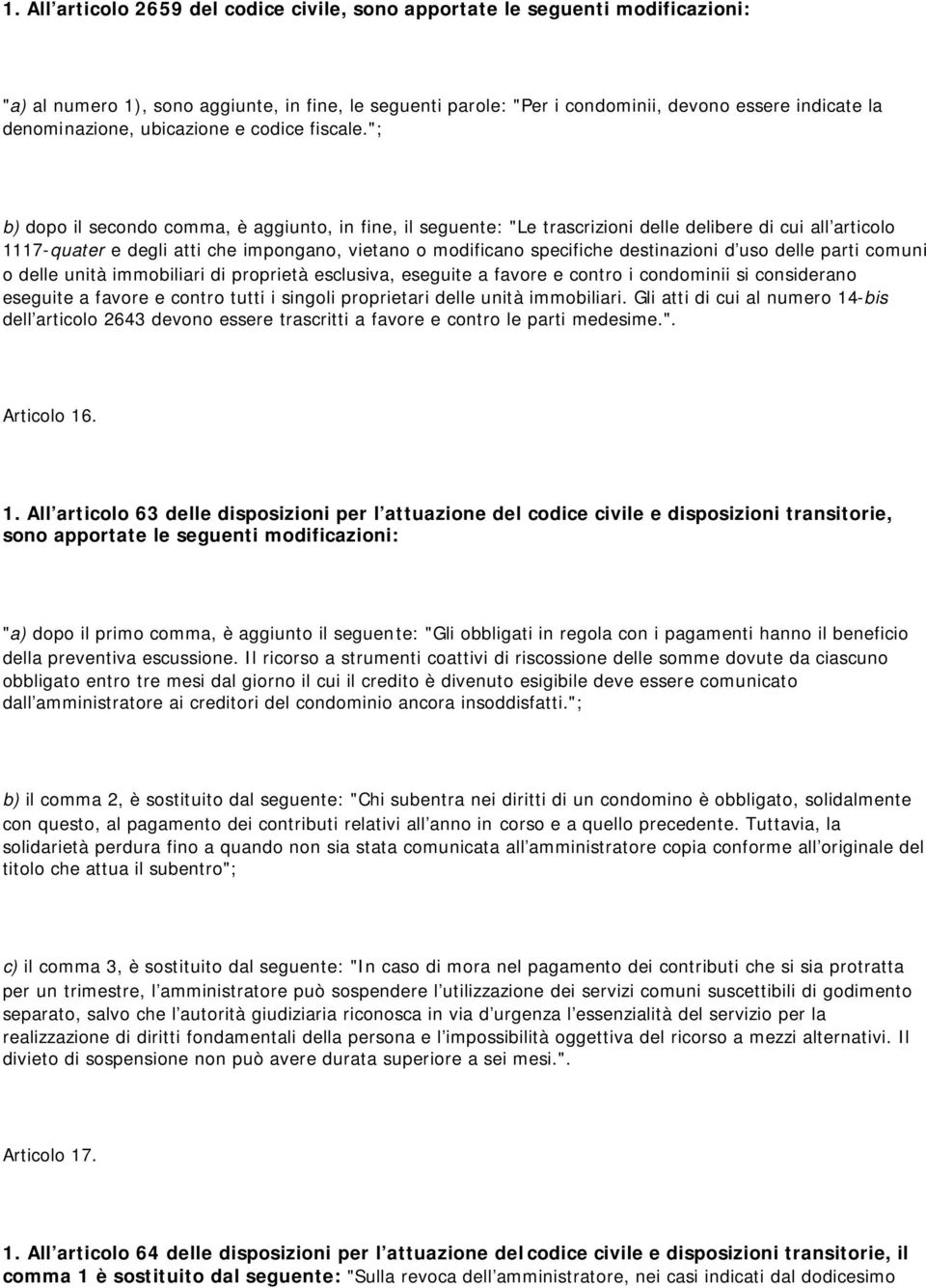 "; b) dopo il secondo comma, è aggiunto, in fine, il seguente: "Le trascrizioni delle delibere di cui all articolo 1117-quater e degli atti che impongano, vietano o modificano specifiche destinazioni