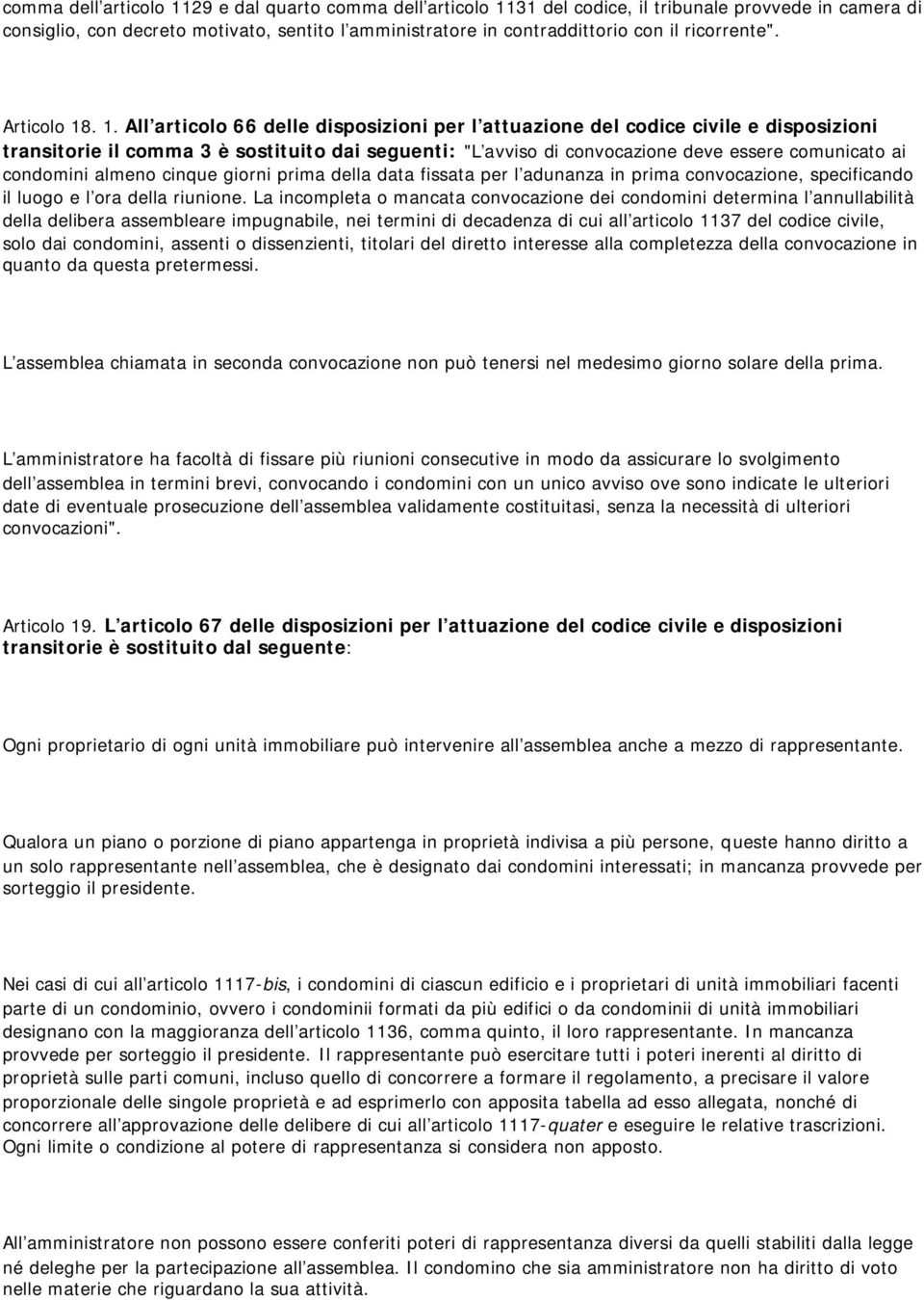 . 1. All articolo 66 delle disposizioni per l attuazione del codice civile e disposizioni transitorie il comma 3 è sostituito dai seguenti: "L avviso di convocazione deve essere comunicato ai