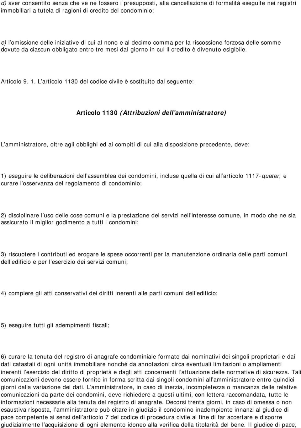 L articolo 1130 del codice civile è sostituito dal seguente: Articolo 1130 (Attribuzioni dell amministratore) L amministratore, oltre agli obblighi ed ai compiti di cui alla disposizione precedente,