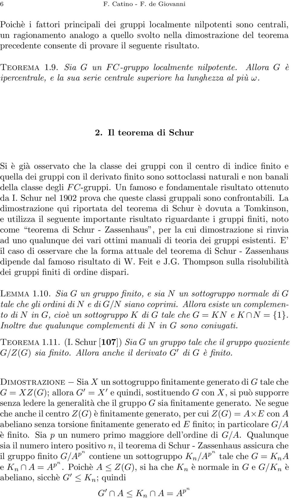 seguente risultato. Teorema 1.9. Sia G un F C-gruppo localmente nilpotente. Allora G è ipercentrale, e la sua serie centrale superiore ha lunghezza al più ω. 2.