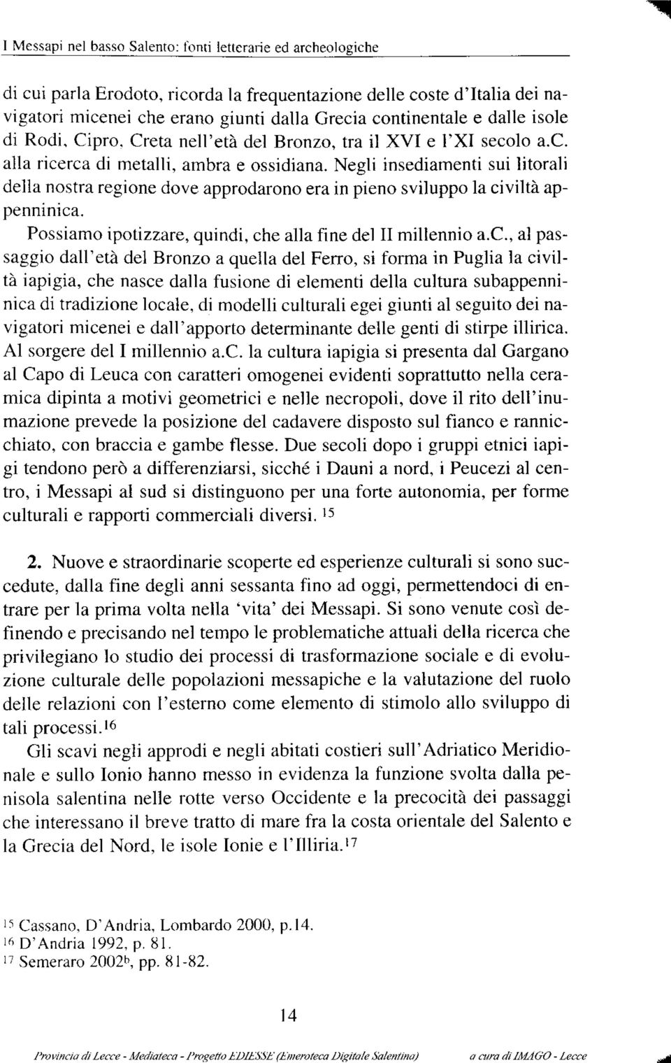 Negli insediamenti sui litorali della nostra regione dove approdarono era in pieno sviluppo la ci