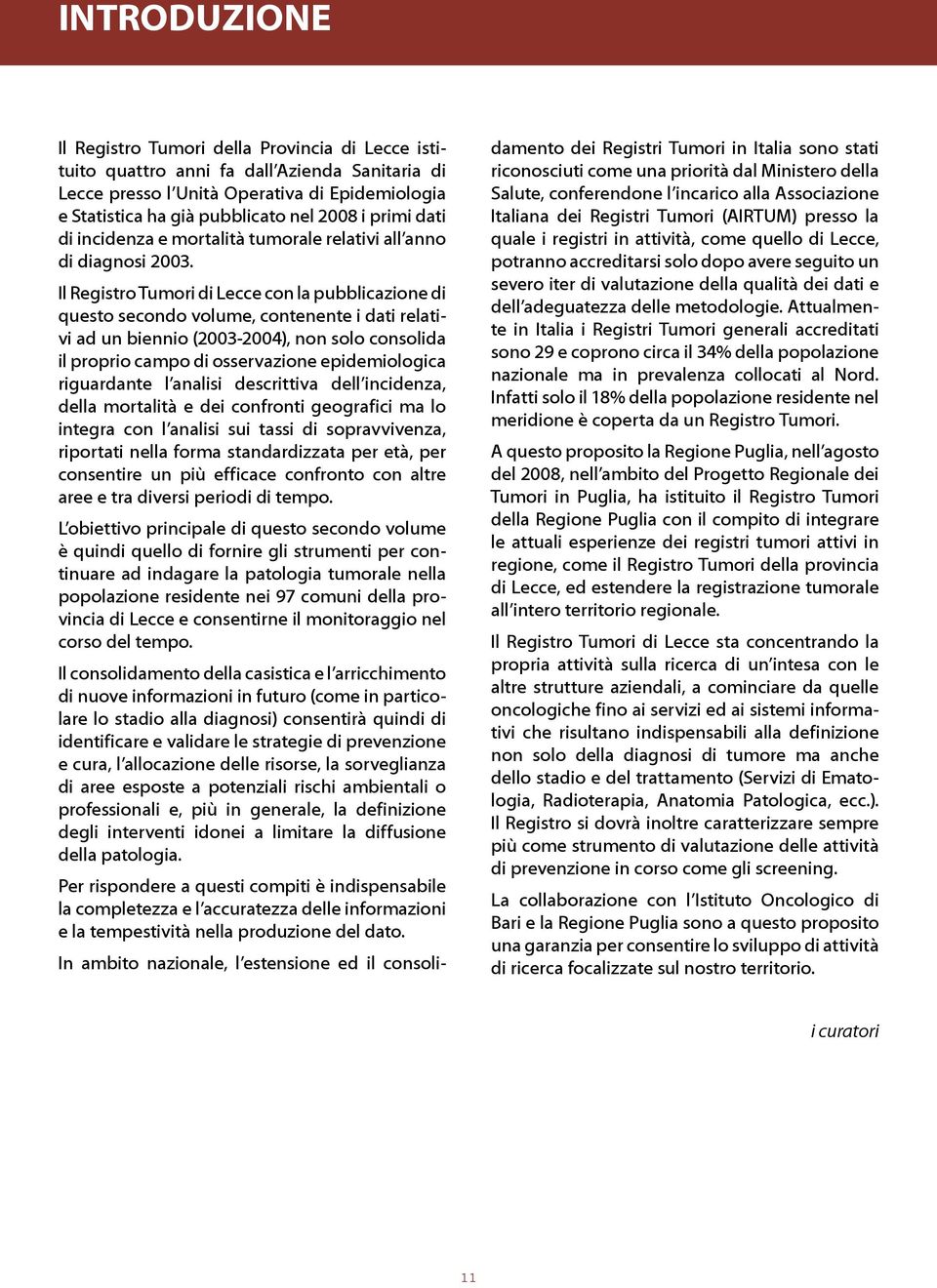 Il Registro Tumori di Lecce con la pubblicazione di questo secondo volume, contenente i dati relativi ad un biennio (2003-2004), non solo consolida il proprio campo di osservazione epidemiologica
