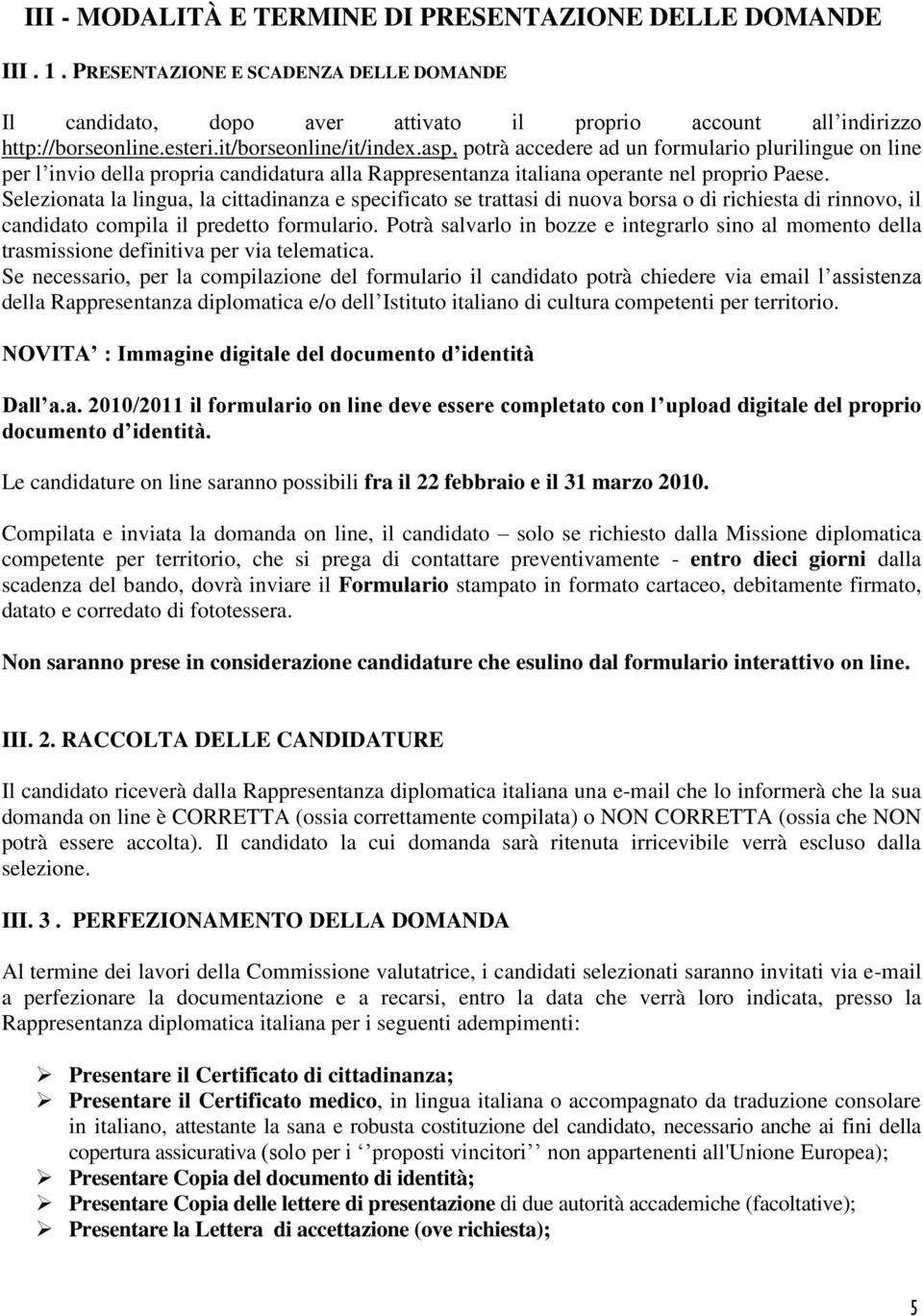 Selezionata la lingua, la cittadinanza e specificato se trattasi di nuova borsa o di richiesta di rinnovo, il candidato compila il predetto formulario.