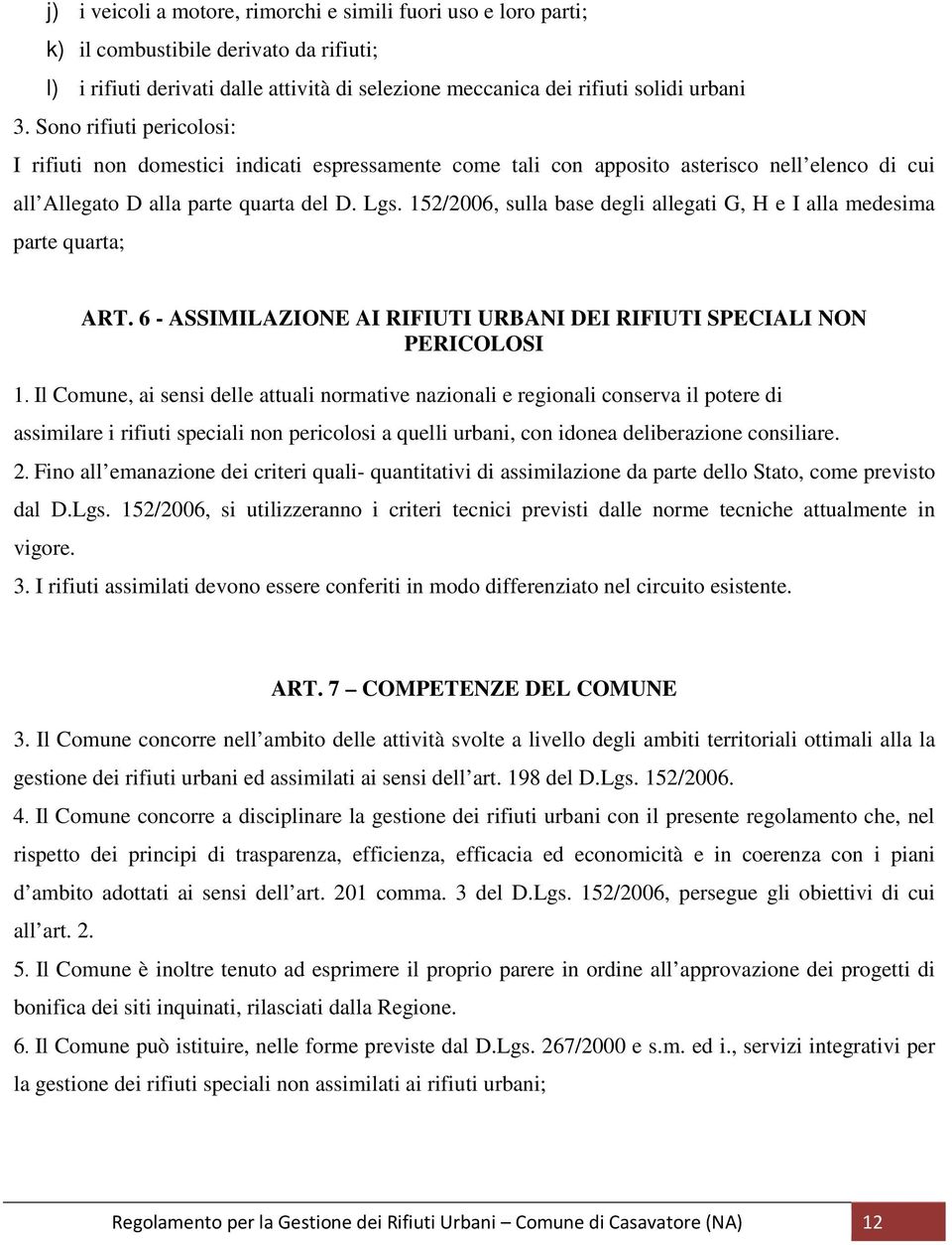 152/2006, sulla base degli allegati G, H e I alla medesima parte quarta; ART. 6 - ASSIMILAZIONE AI RIFIUTI URBANI DEI RIFIUTI SPECIALI NON PERICOLOSI 1.