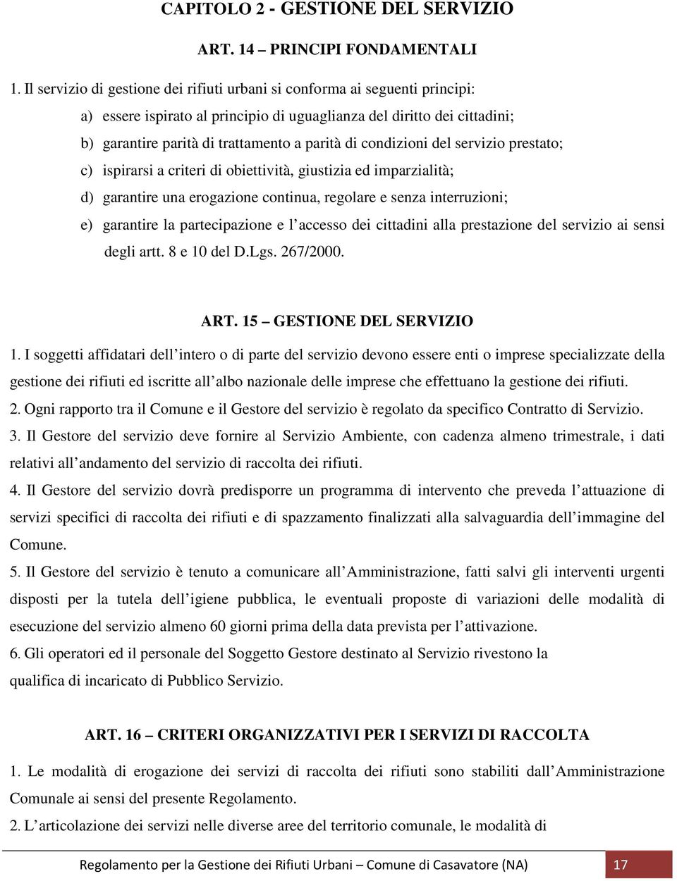 condizioni del servizio prestato; c) ispirarsi a criteri di obiettività, giustizia ed imparzialità; d) garantire una erogazione continua, regolare e senza interruzioni; e) garantire la partecipazione