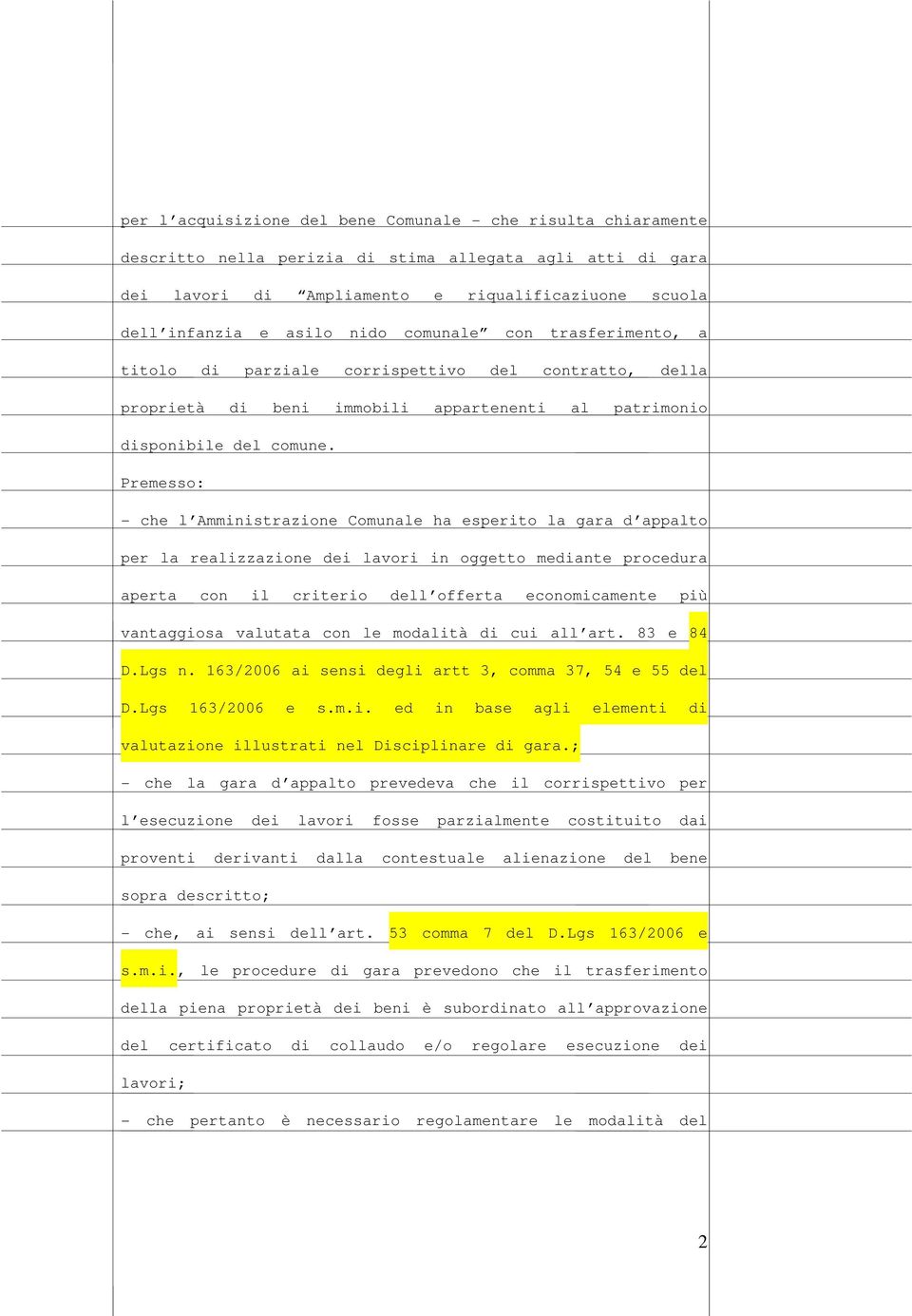 Premesso: - che l Amministrazione Comunale ha esperito la gara d appalto per la realizzazione dei lavori in oggetto mediante procedura aperta con il criterio dell offerta economicamente più