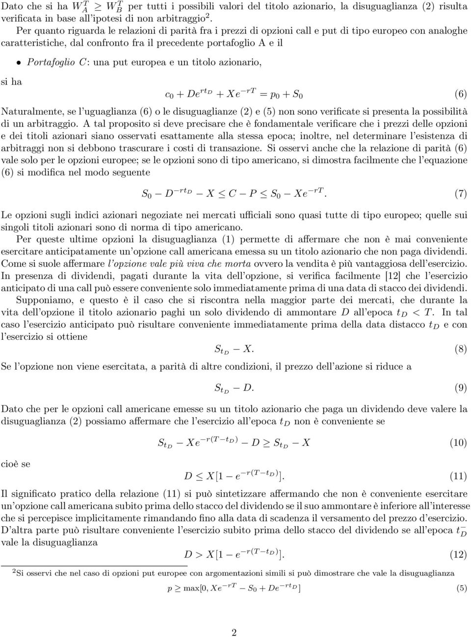 una put europea e un titolo azionario, c 0 + De rt D + Xe r = p 0 + S 0 (6) Naturalmente, se l uguaglianza (6) o le disuguaglianze (2) e (5) non sono verificate si presenta la possibilità di un