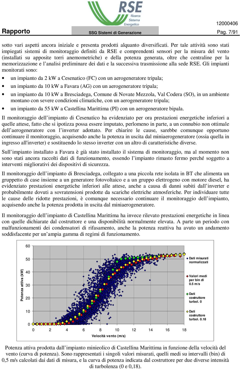 oltre che centraline per la memorizzazione e l analisi preliminare dei dati e la successiva trasmissione alla sede RSE.