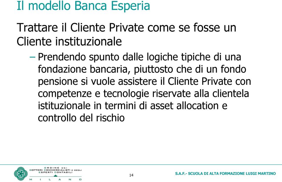 piuttosto che di un fondo pensione si vuole assistere il Cliente Private con competenze e