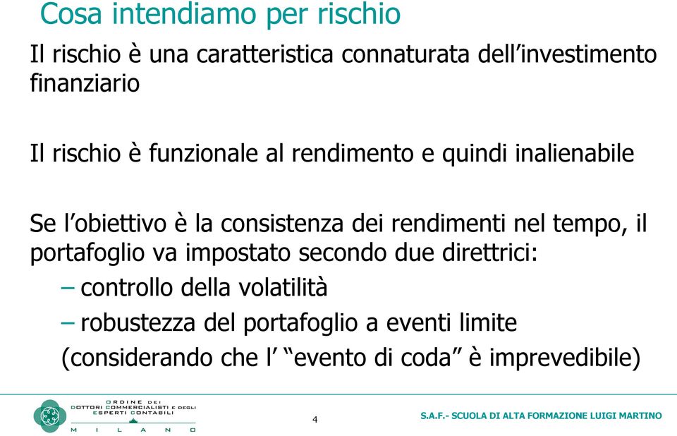 consistenza dei rendimenti nel tempo, il portafoglio va impostato secondo due direttrici: