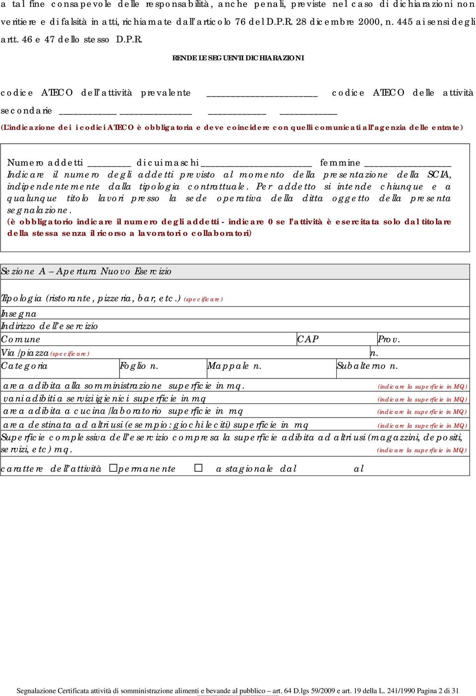 RENDE LE SEGUENTI DICHIARAZIONI codice ATECO dell attività prevalente secondarie codice ATECO delle attività (L'indicazione dei i codici ATECO è obbligatoria e deve coincidere con quelli comunicati