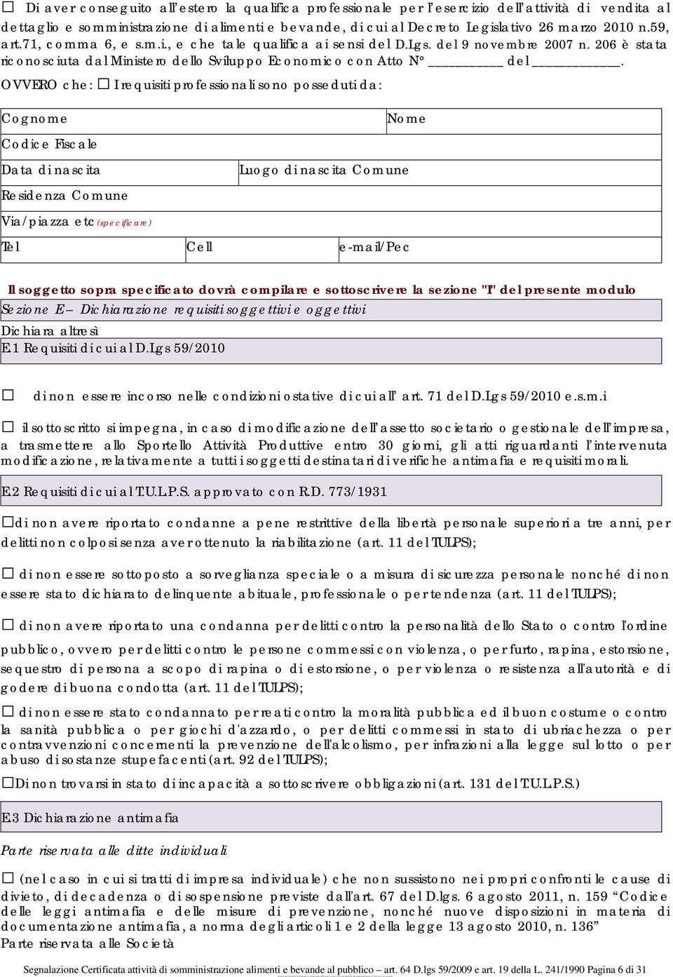 OVVERO che: I requisiti professionali sono posseduti da: Cognome Nome Codice Fiscale Data di nascita Luogo di nascita Comune Residenza Comune Via/piazza etc(specificare) Tel Cell e-mail/pec Il