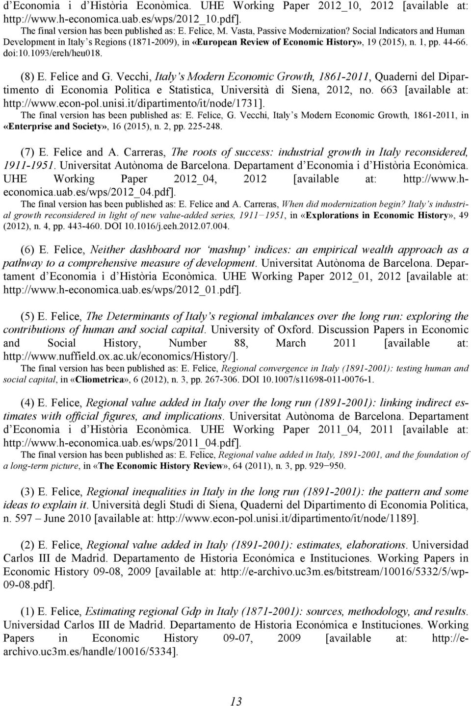 (8) E. Felice and G. Vecchi, Italy s Modern Economic Growth, 1861-2011, Quaderni del Dipartimento di Economia Politica e Statistica, Università di Siena, 2012, no. 663 [available at: http://www.