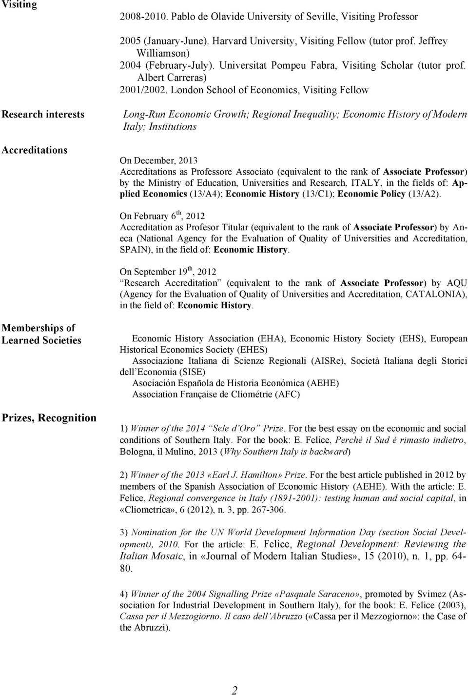 London School of Economics, Visiting Fellow Research interests Accreditations Long-Run Economic Growth; Regional Inequality; Economic History of Modern Italy; Institutions On December, 2013