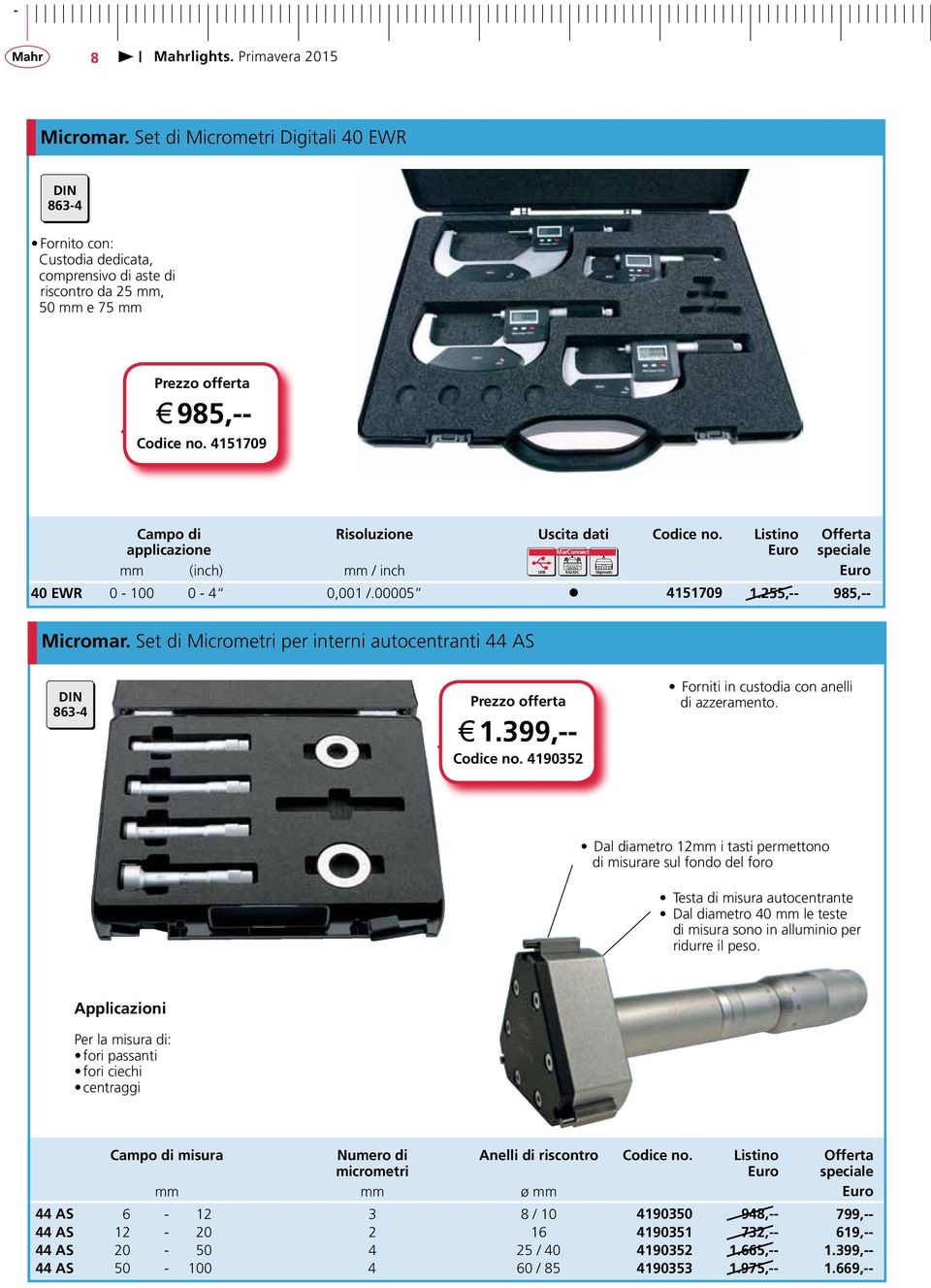 set di Micrometri per interni autocentranti 44 As DIN 863-4 1.399,-- Codice no. 4190352 Forniti in custodia con anelli di azzeramento.