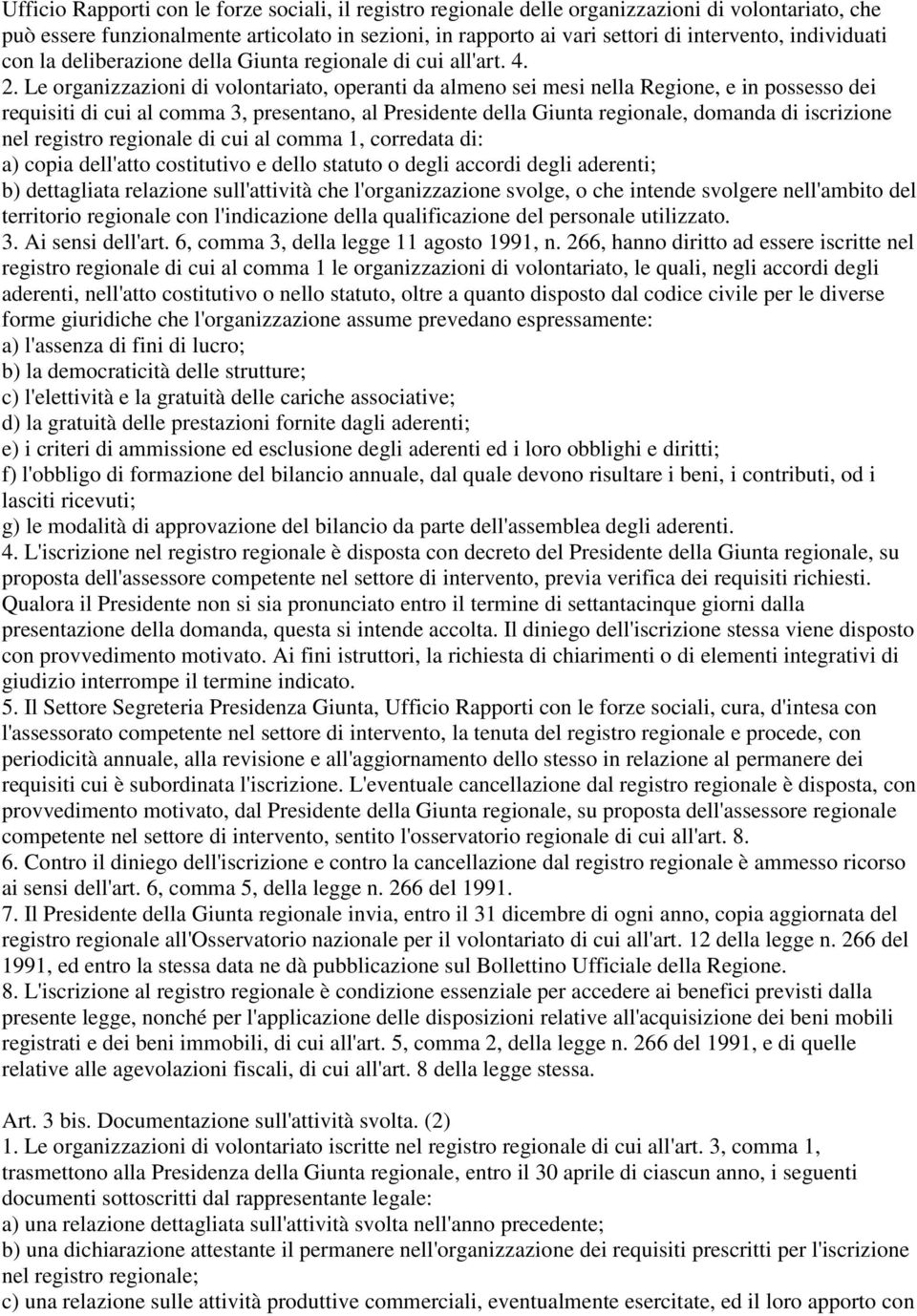 Le organizzazioni di volontariato, operanti da almeno sei mesi nella Regione, e in possesso dei requisiti di cui al comma 3, presentano, al Presidente della Giunta regionale, domanda di iscrizione