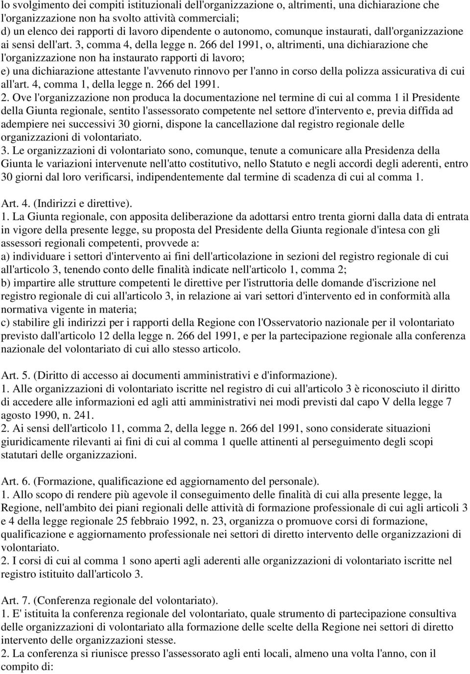 266 del 1991, o, altrimenti, una dichiarazione che l'organizzazione non ha instaurato rapporti di lavoro; e) una dichiarazione attestante l'avvenuto rinnovo per l'anno in corso della polizza