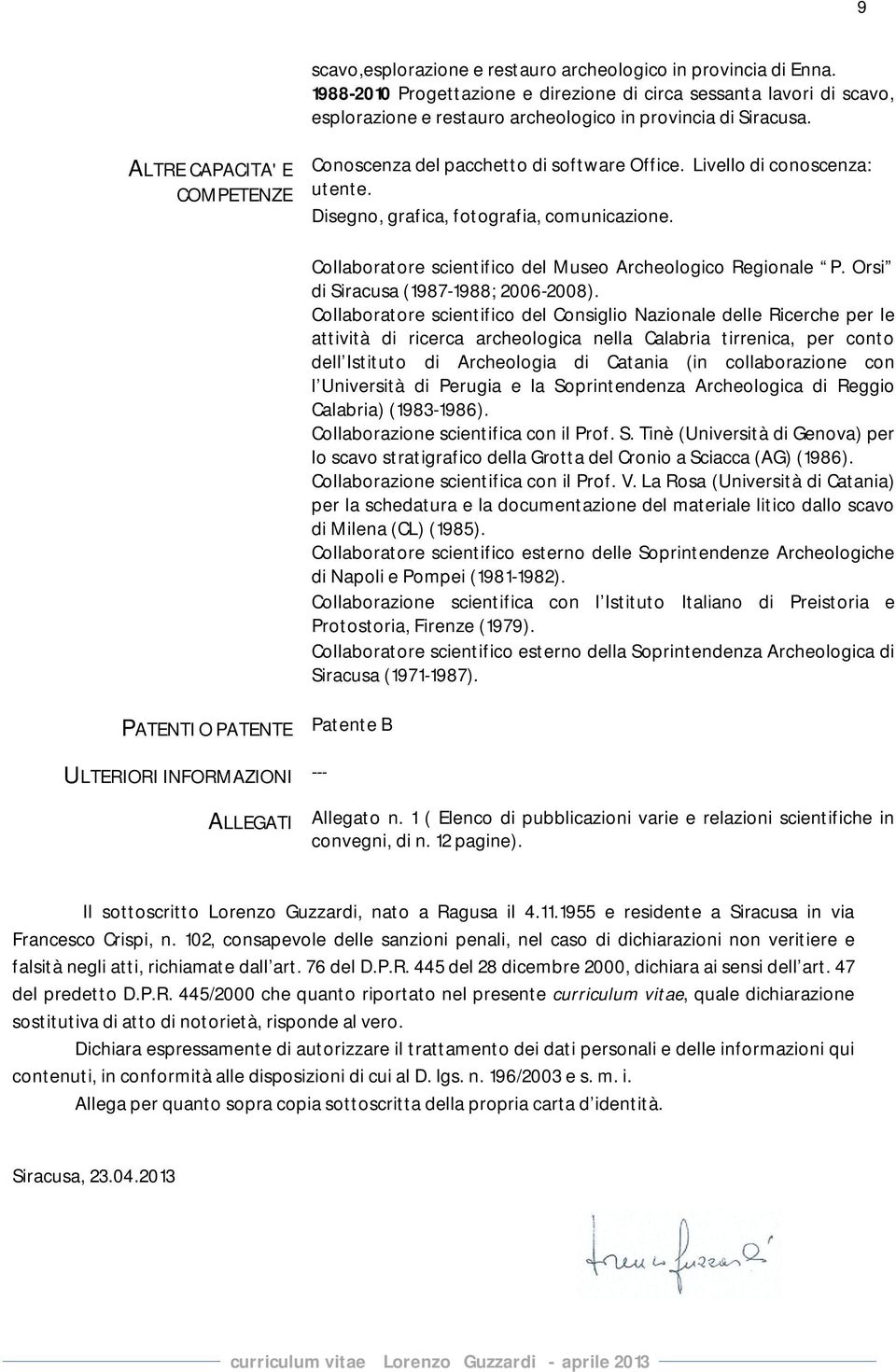 Collaboratore scientifico del Museo Archeologico Regionale P. Orsi di Siracusa (1987-1988; 2006-2008).