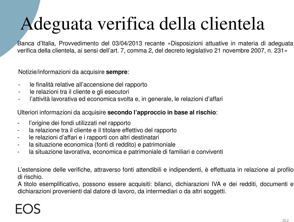 231» Notizie/informazioni da acquisire sempre: - le finalità relative all accensione del rapporto - le relazioni tra il cliente e gli esecutori - l attività lavorativa ed economica svolta e, in