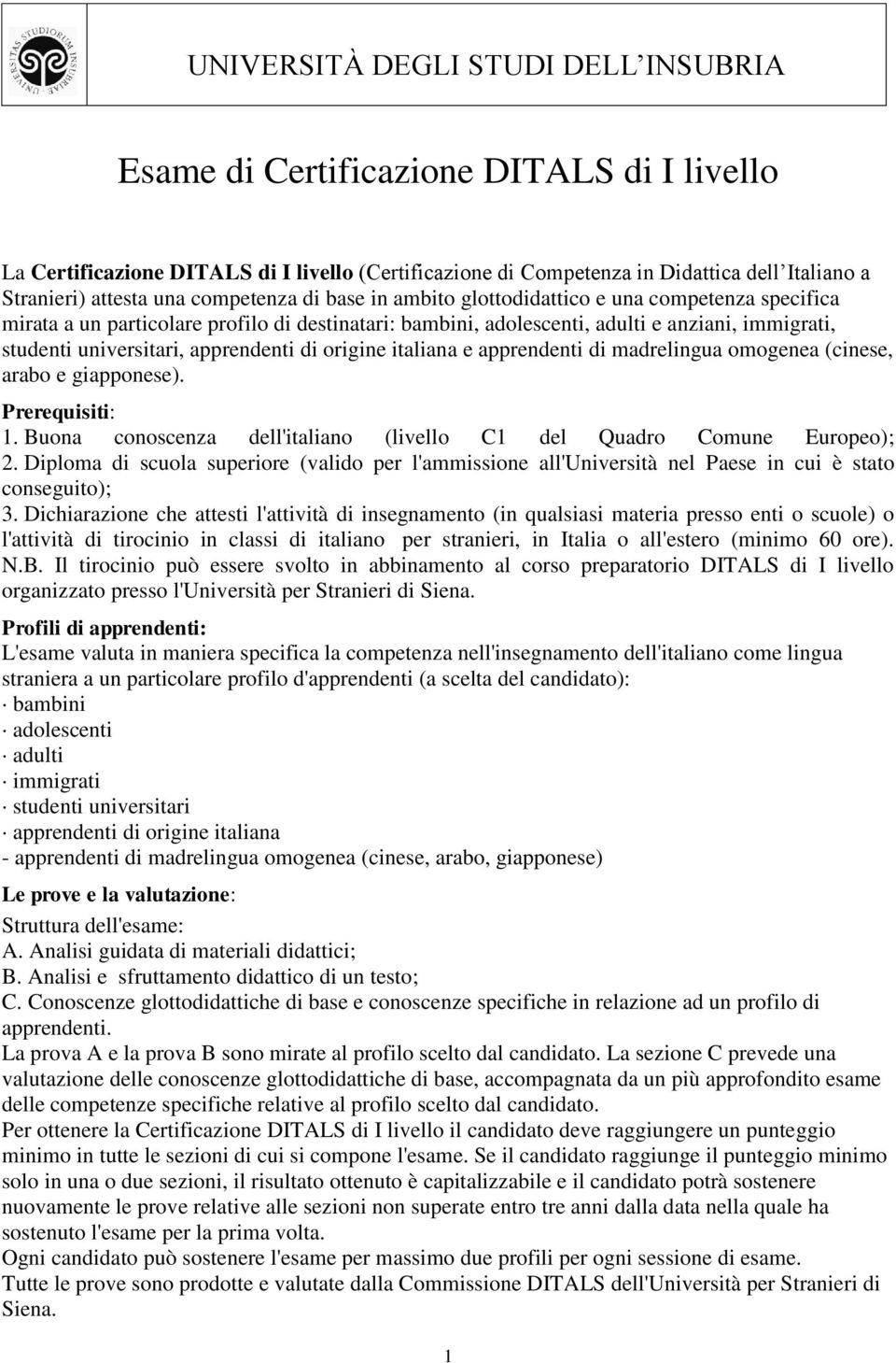 apprendenti di origine italiana e apprendenti di madrelingua omogenea (cinese, arabo e giapponese). Prerequisiti: 1. Buona conoscenza dell'italiano (livello C1 del Quadro Comune Europeo); 2.