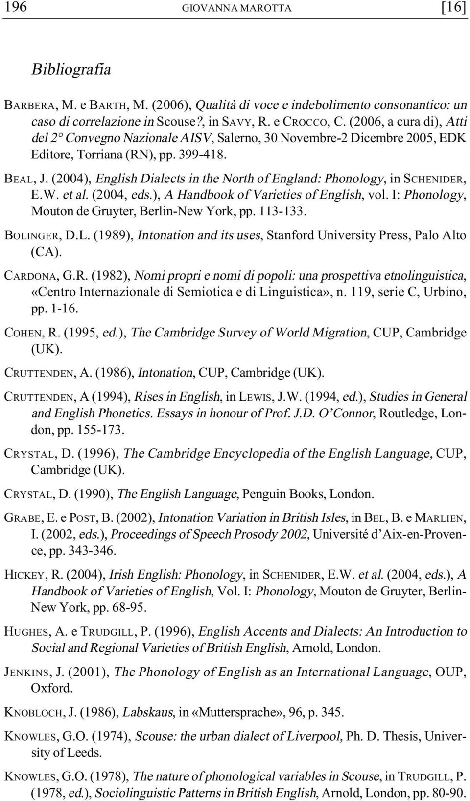 (2004), English Dialects in the North of England: Phonology, in SCHENIDER, E.W. et al. (2004, eds.), A Handbook of Varieties of English, vol. I: Phonology, Mouton de Gruyter, Berlin-New York, pp.
