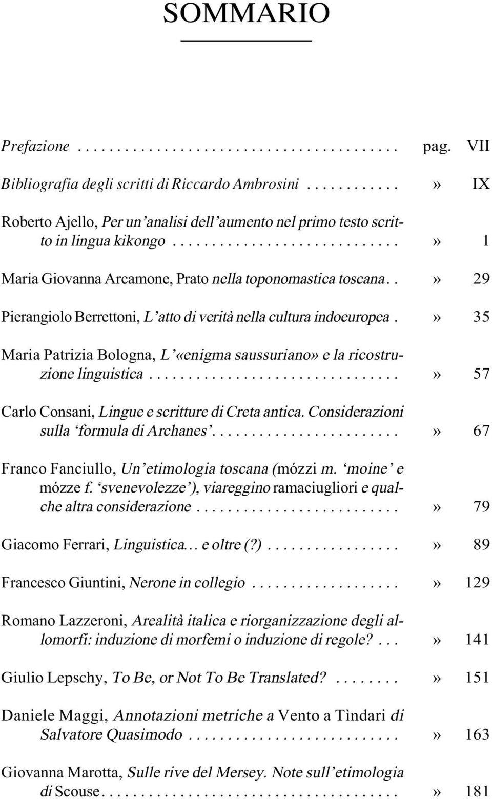 . Pierangiolo Berrettoni, L atto di verità nella cultura indoeuropea. Maria Patrizia Bologna, L «enigma saussuriano» e la ricostruzione linguistica................................ Carlo Consani, Lingue e scritture di Creta antica.