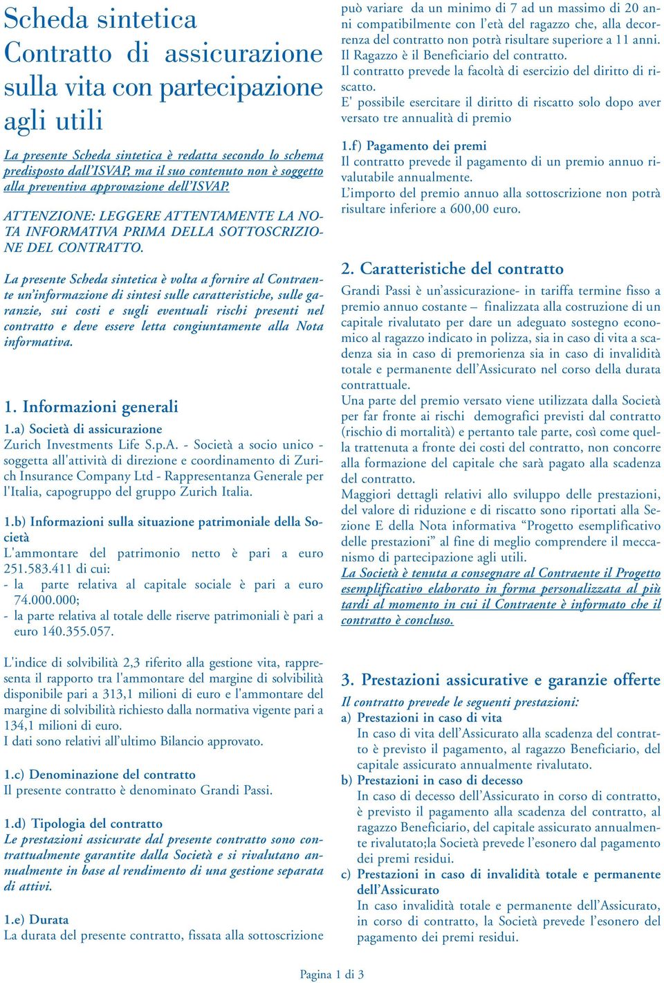 La presente Scheda sintetica è volta a fornire al Contraente un informazione di sintesi sulle caratteristiche, sulle garanzie, sui costi e sugli eventuali rischi presenti nel contratto e deve essere