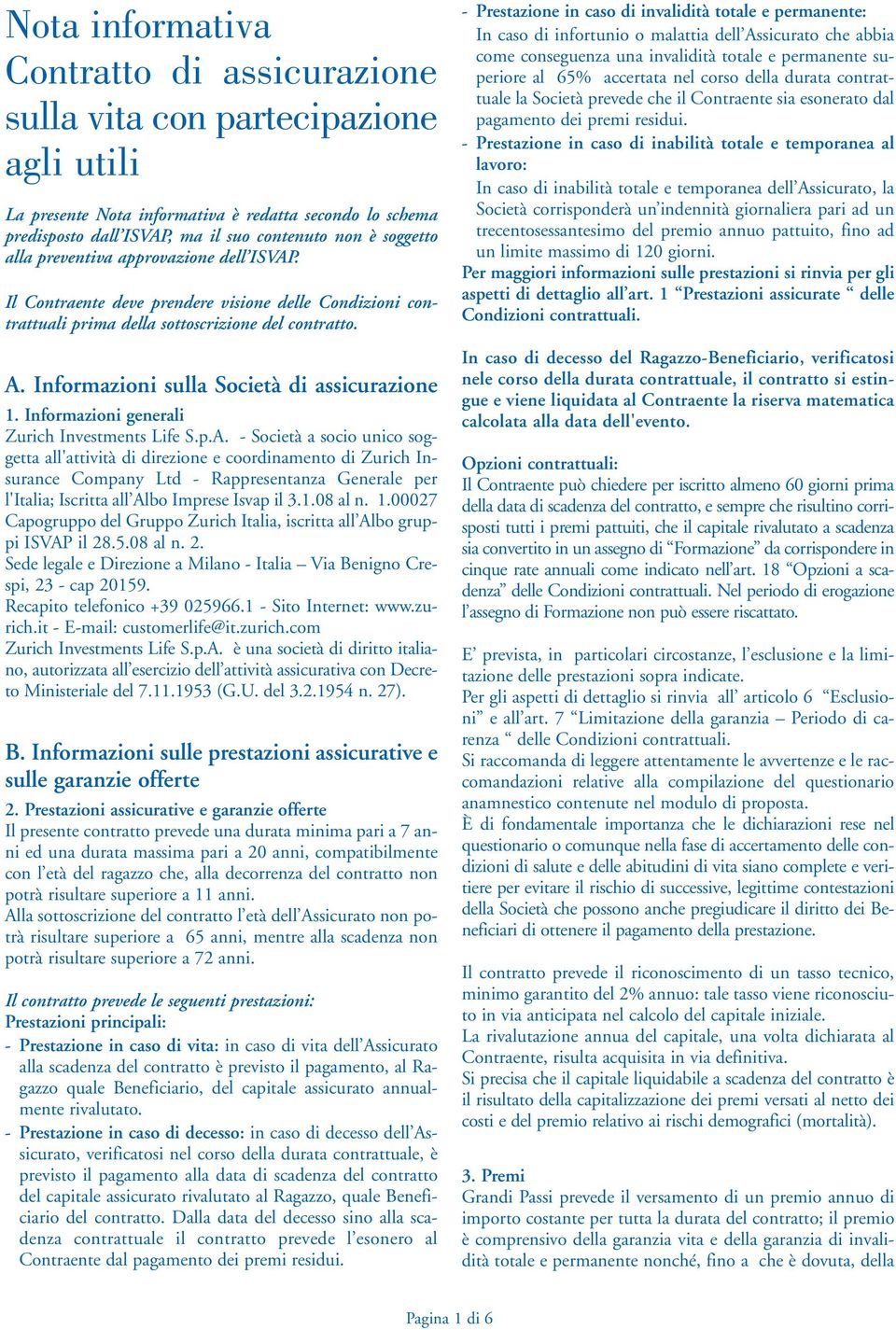 Informazioni sulla Società di assicurazione 1. Informazioni generali Zurich Investments Life S.p.A.