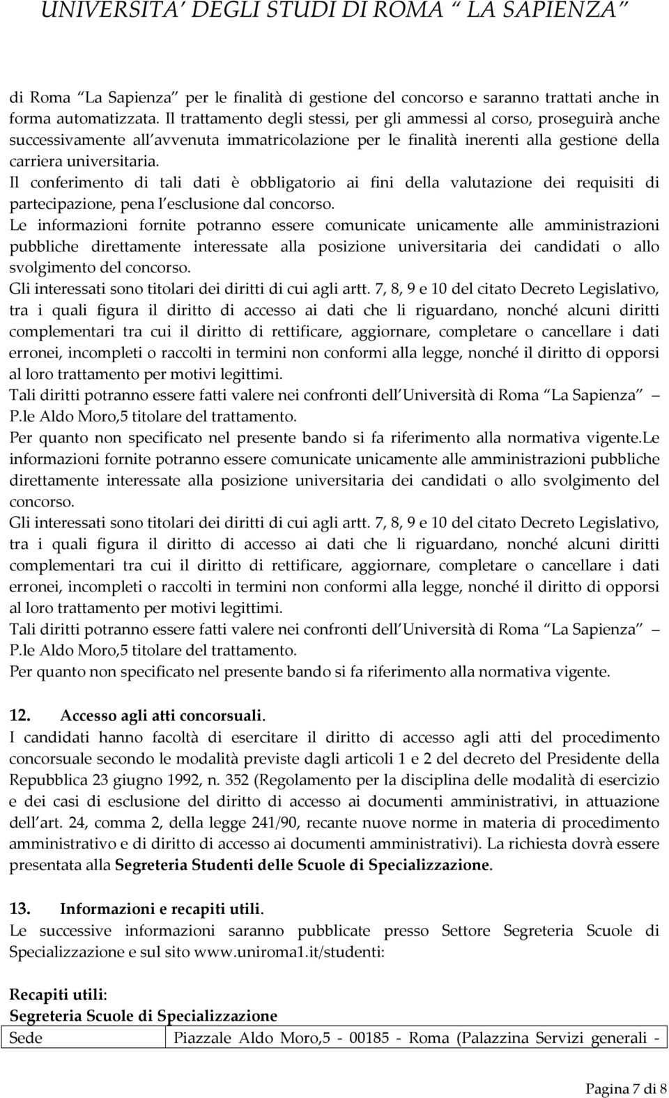 Il conferimento di tali dati è obbligatorio ai fini della valutazione dei requisiti di partecipazione, pena l esclusione dal concorso.