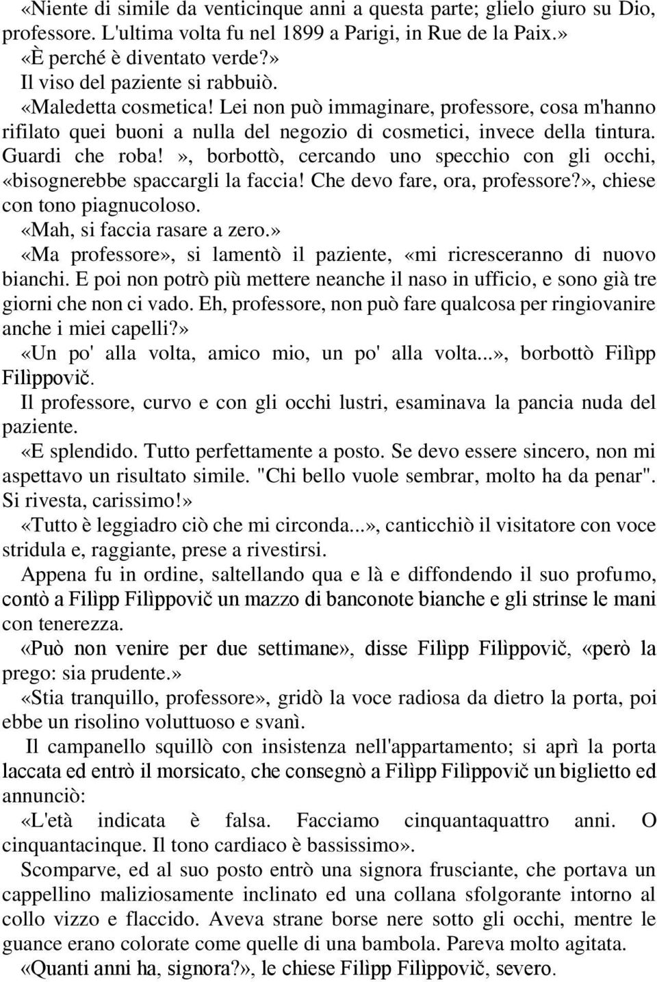 », borbottò, cercando uno specchio con gli occhi, «bisognerebbe spaccargli la faccia! Che devo fare, ora, professore?», chiese con tono piagnucoloso. «Mah, si faccia rasare a zero.